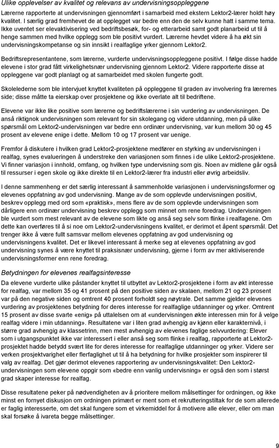 Ikke uventet ser elevaktivisering ved bedriftsbesøk, for- og etterarbeid samt godt planarbeid ut til å henge sammen med hvilke opplegg som ble positivt vurdert.