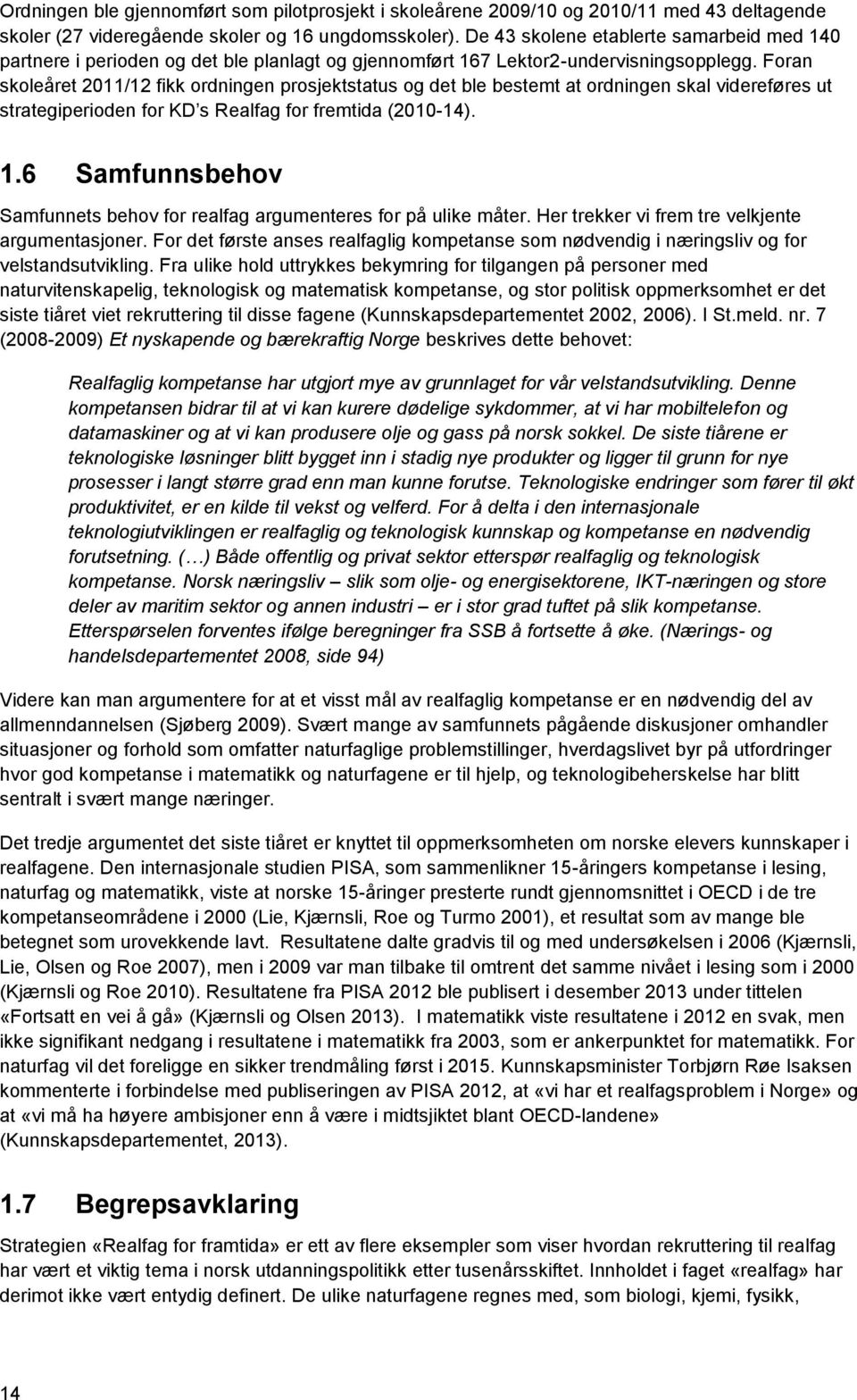 Foran skoleåret 2011/12 fikk ordningen prosjektstatus og det ble bestemt at ordningen skal videreføres ut strategiperioden for KD s Realfag for fremtida (2010-14). 1.