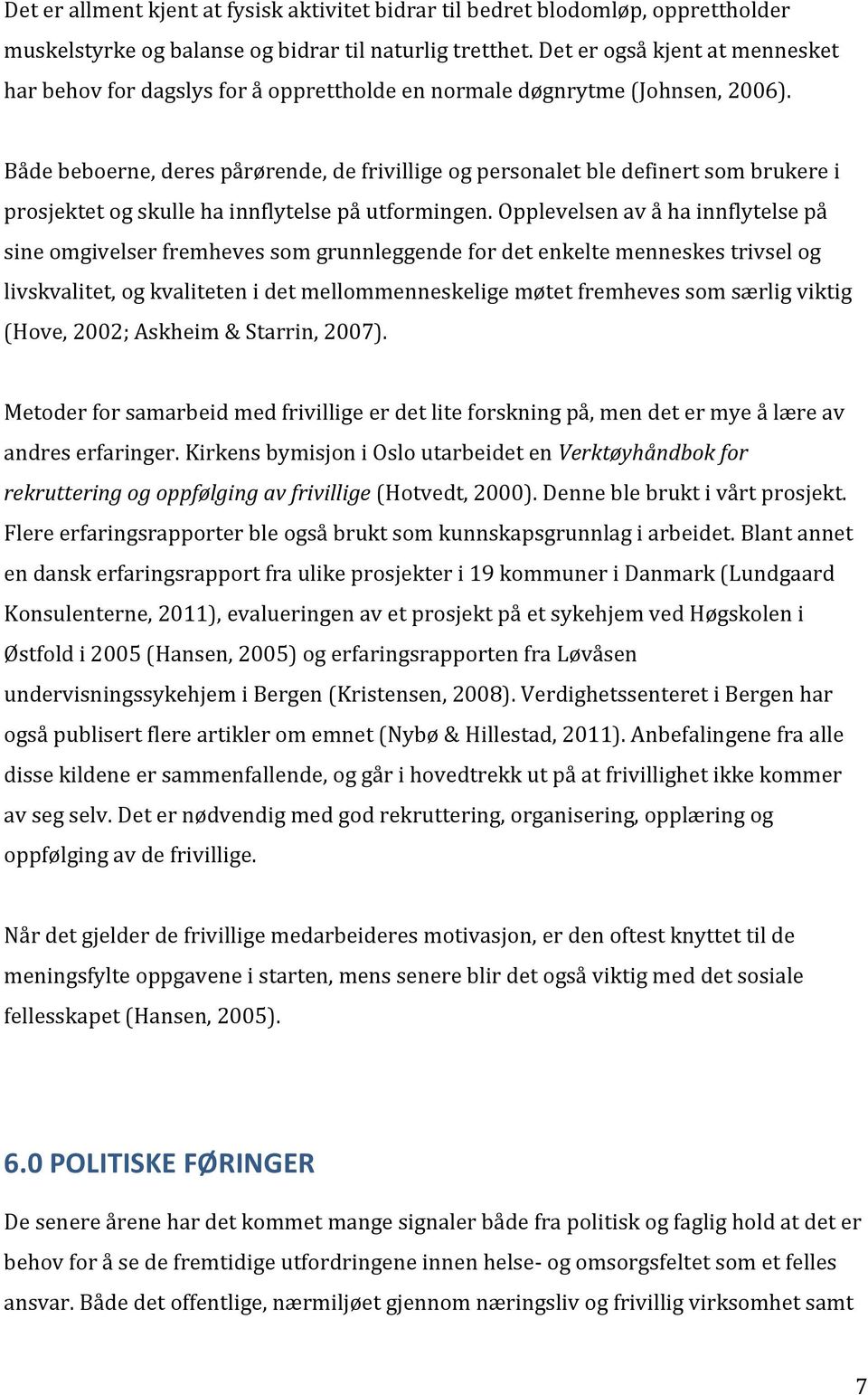 Både beboerne, deres pårørende, de frivillige og personalet ble definert som brukere i prosjektet og skulle ha innflytelse på utformingen.