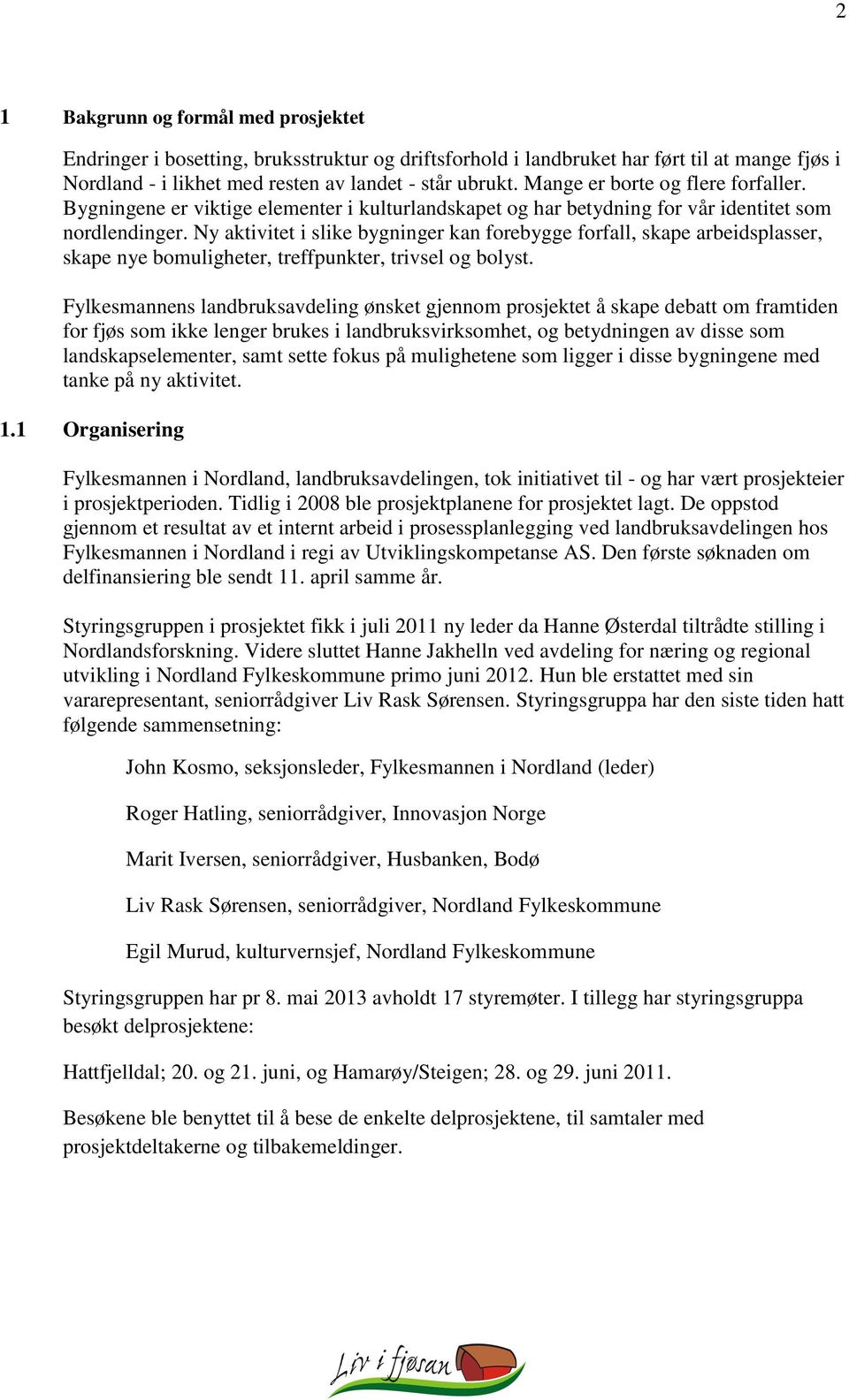 Ny aktivitet i slike bygninger kan forebygge forfall, skape arbeidsplasser, skape nye bomuligheter, treffpunkter, trivsel og bolyst.