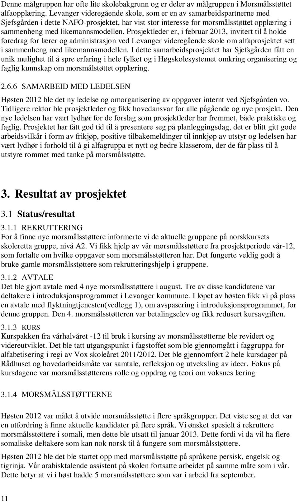 Prosjektleder er, i februar 2013, invitert til å holde foredrag for lærer og administrasjon ved Levanger videregående skole om alfaprosjektet sett i sammenheng med likemannsmodellen.