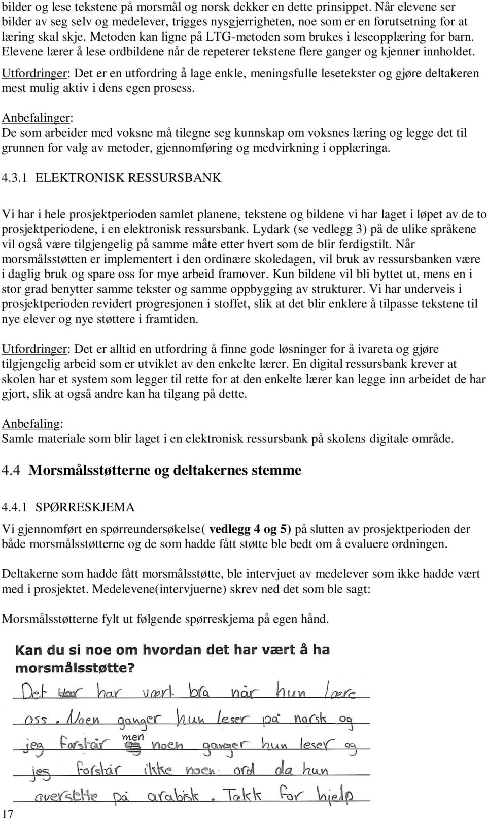 Utfordringer: Det er en utfordring å lage enkle, meningsfulle lesetekster og gjøre deltakeren mest mulig aktiv i dens egen prosess.