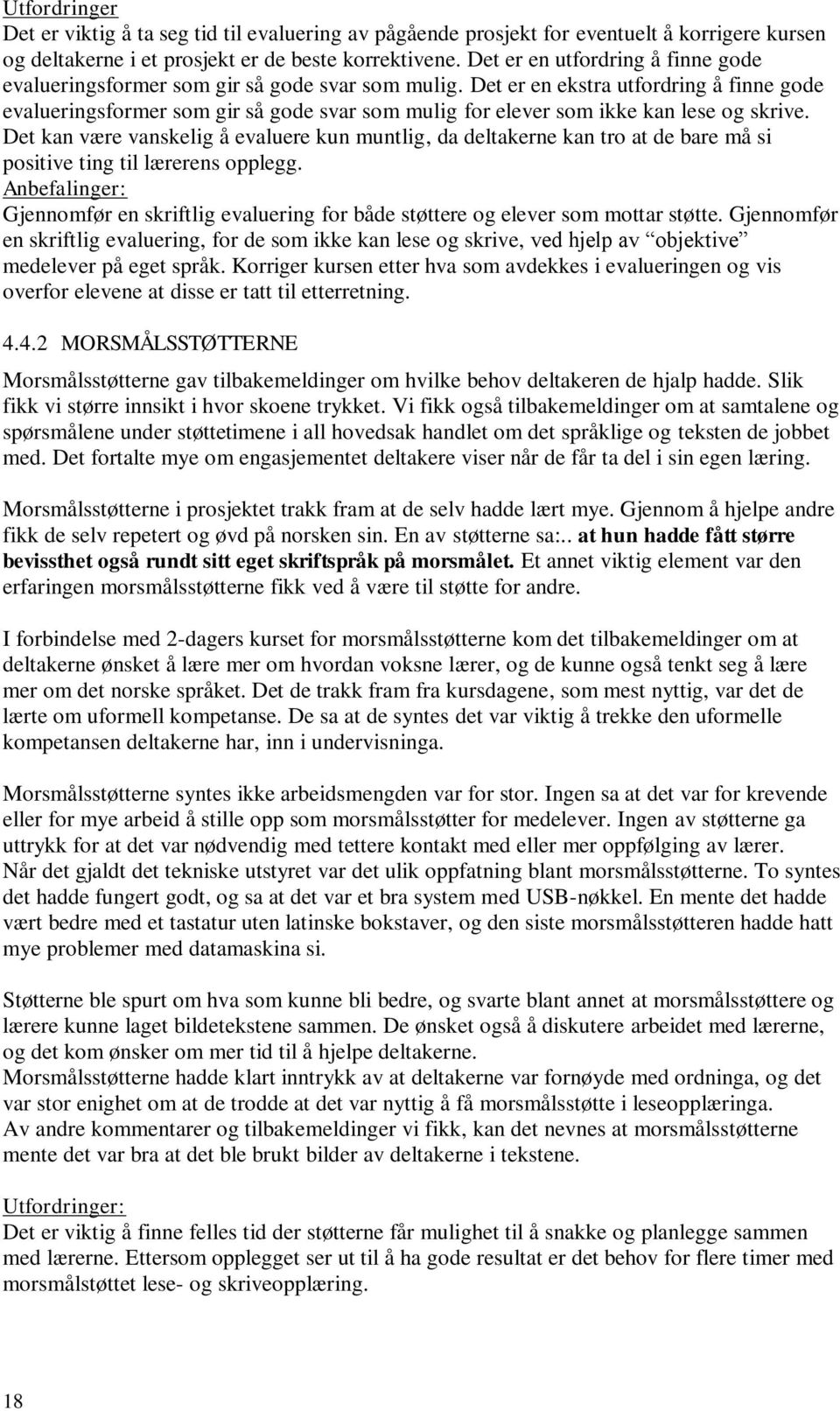 Det er en ekstra utfordring å finne gode evalueringsformer som gir så gode svar som mulig for elever som ikke kan lese og skrive.