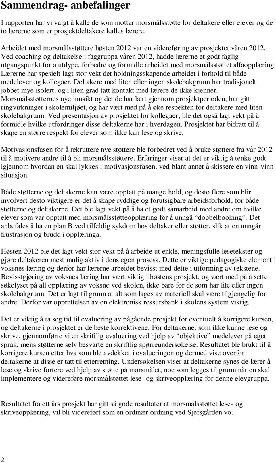 Ved coaching og deltakelse i faggruppa våren 2012, hadde lærerne et godt faglig utgangspunkt for å utdype, forbedre og formidle arbeidet med morsmålsstøttet alfaopplæring.