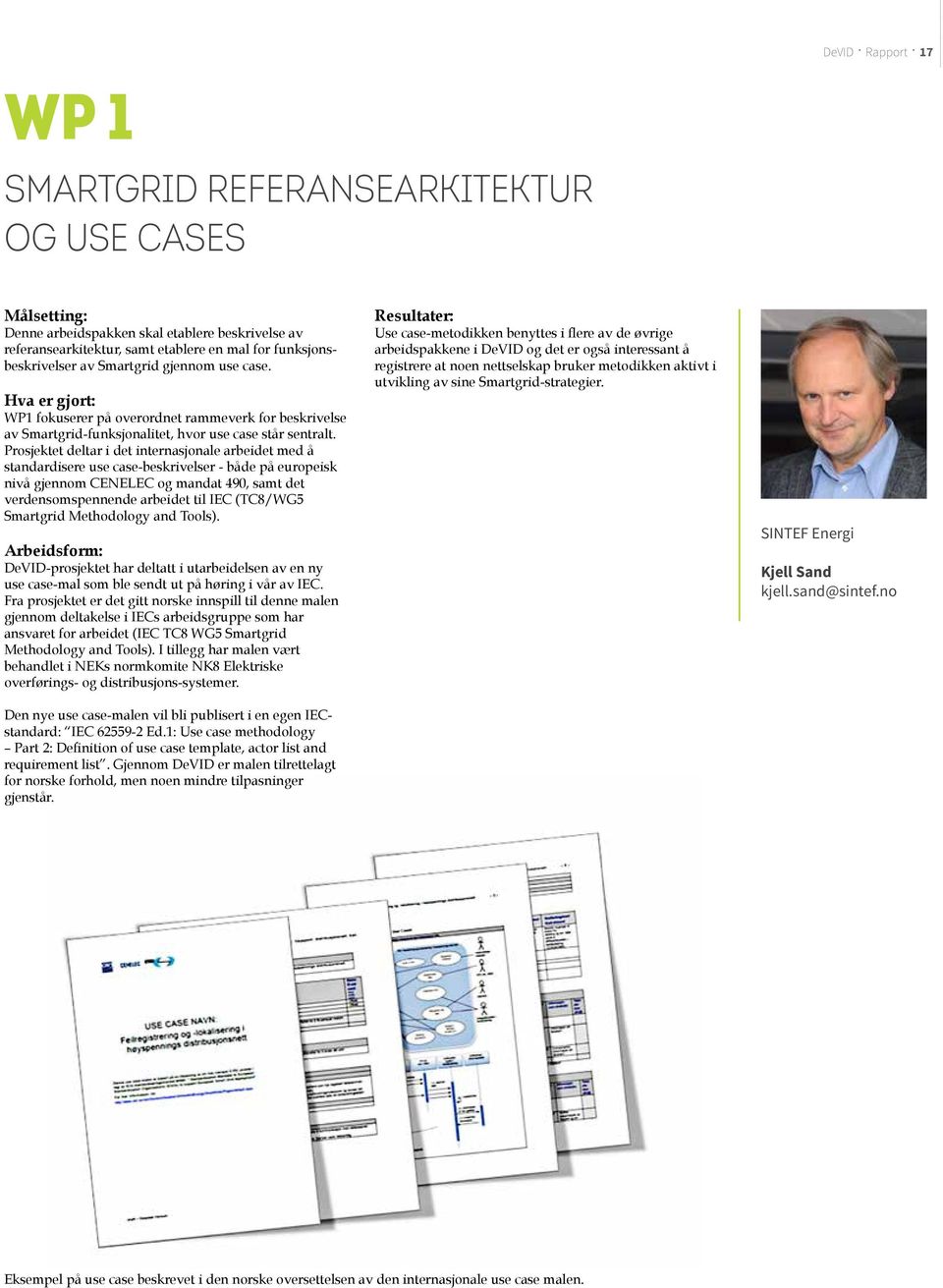 Prosjektet deltar i det internasjonale arbeidet med å standardisere use case-beskrivelser - både på europeisk nivå gjennom CENELEC og mandat 490, samt det verdensomspennende arbeidet til IEC (TC8/WG5