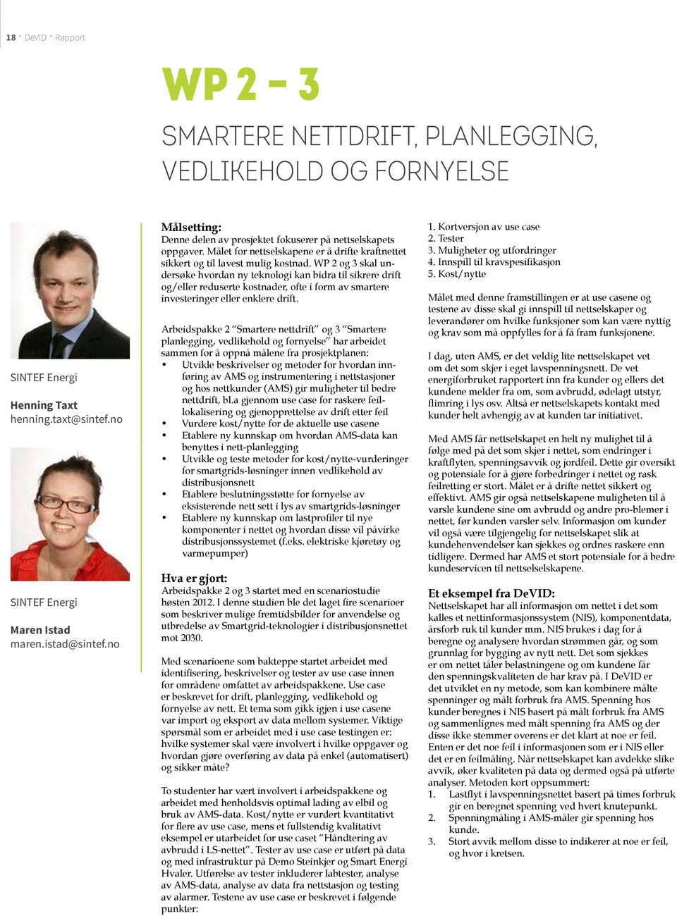 WP 2 og 3 skal undersøke hvordan ny teknologi kan bidra til sikrere drift og/eller reduserte kostnader, ofte i form av smartere investeringer eller enklere drift.