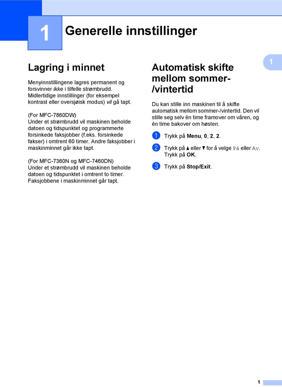 (For MFC-7860DW) Under et strømbrudd vil maskinen beholde datoen og tidspunktet og programmerte forsinkede faksjobber (f.eks. forsinkede fakser) i omtrent 60 timer.