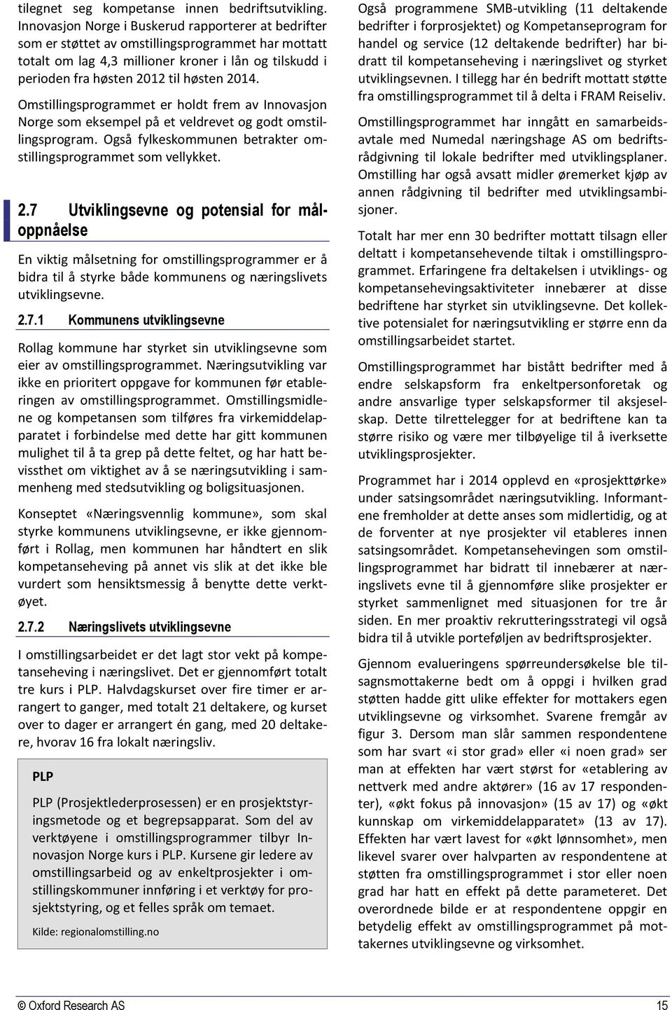 2014. Omstillingsprogrammet er holdt frem av Innovasjon Norge som eksempel på et veldrevet og godt omstillingsprogram. Også fylkeskommunen betrakter omstillingsprogrammet som vellykket. 2.