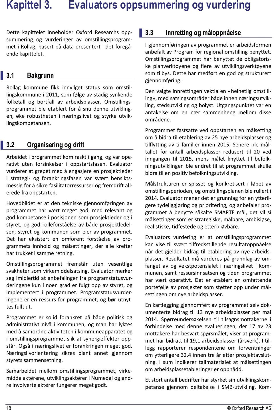 3.1 Bakgrunn Rollag kommune fikk innvilget status som omstillingskommune i 2011, som følge av stadig synkende folketall og bortfall av arbeidsplasser.