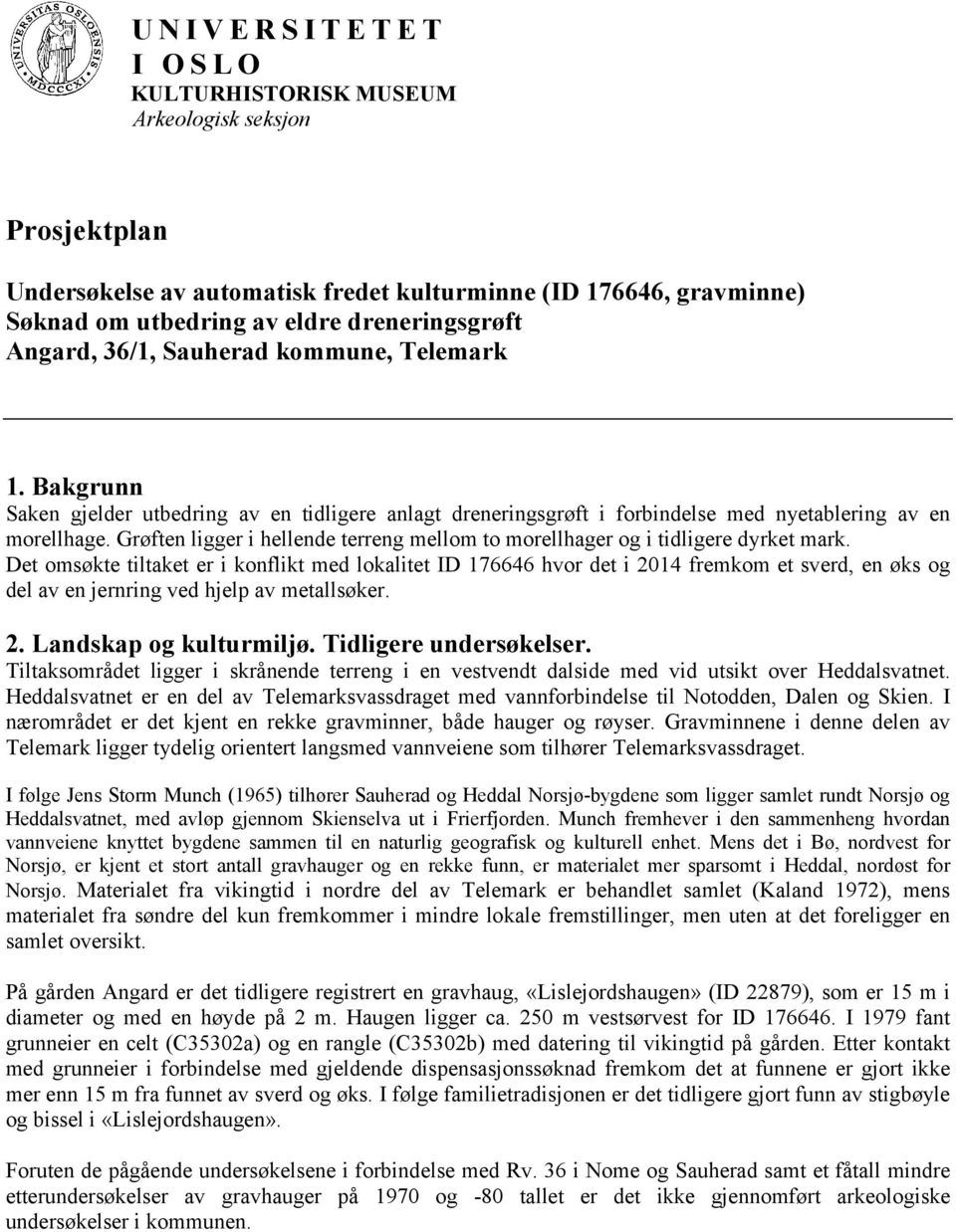 Grøften ligger i hellende terreng mellom to morellhager og i tidligere dyrket mark.