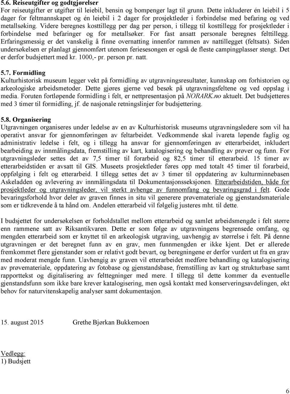 Videre beregnes kosttillegg per dag per person, i tillegg til kosttillegg for prosjektleder i forbindelse med befaringer og for metallsøker. For fast ansatt personale beregnes felttillegg.