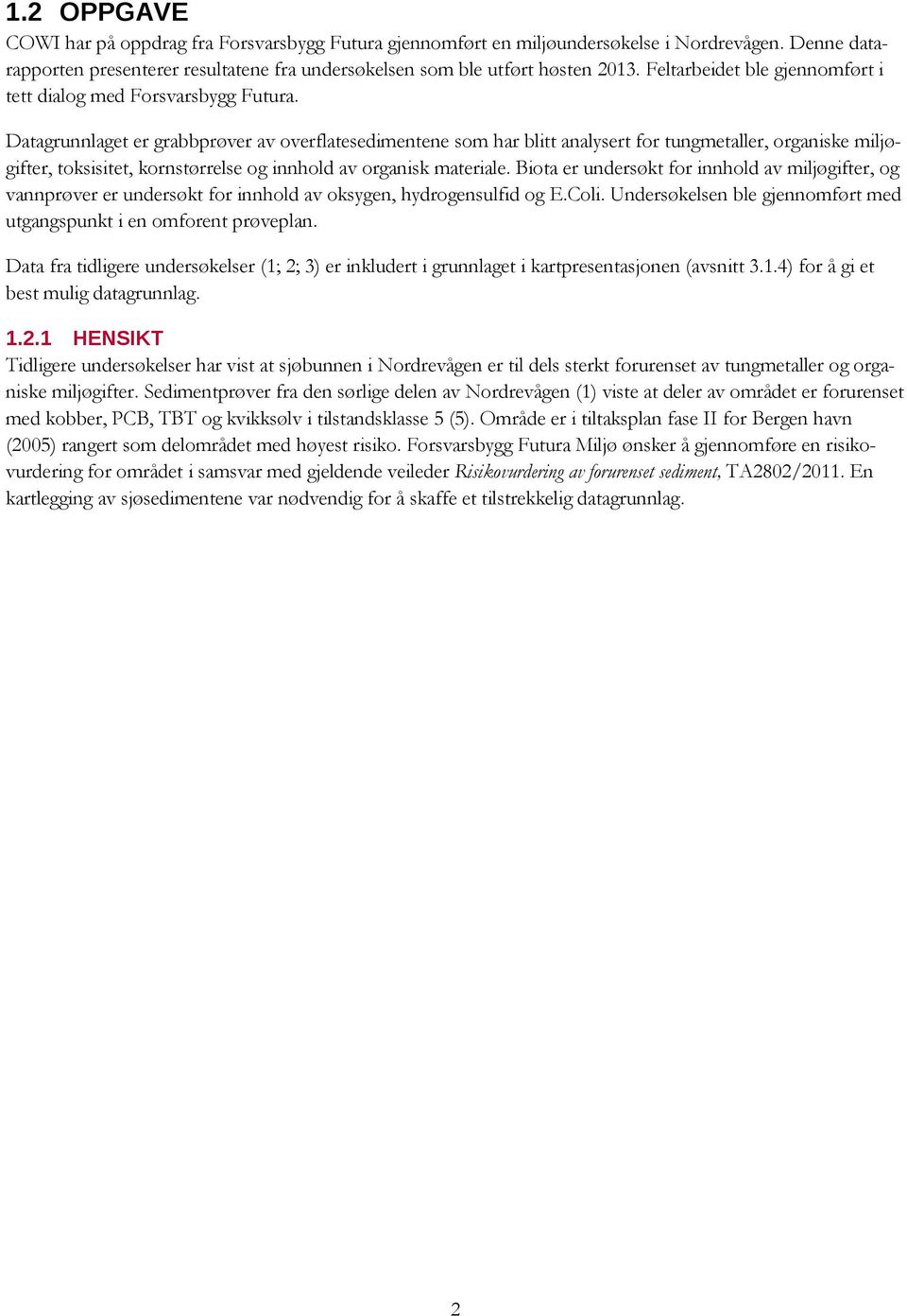 Datagrunnlaget er grabbprøver av overflatesedimentene som har blitt analysert for tungmetaller, organiske miljøgifter, toksisitet, kornstørrelse og innhold av organisk materiale.