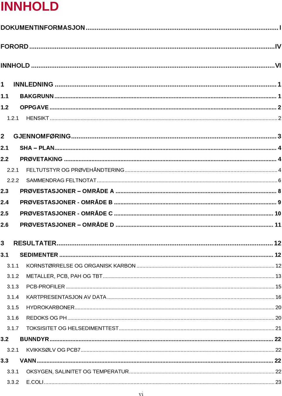 1 SEDIMENTER... 12 3.1.1 KORNSTØRRELSE OG ORGANISK KARBON... 12 3.1.2 METALLER, PCB, PAH OG TBT... 13 3.1.3 PCB-PROFILER... 15 3.1.4 KARTPRESENTASJON AV DATA... 16 3.1.5 HYDROKARBONER... 20 3.1.6 REDOKS OG PH.