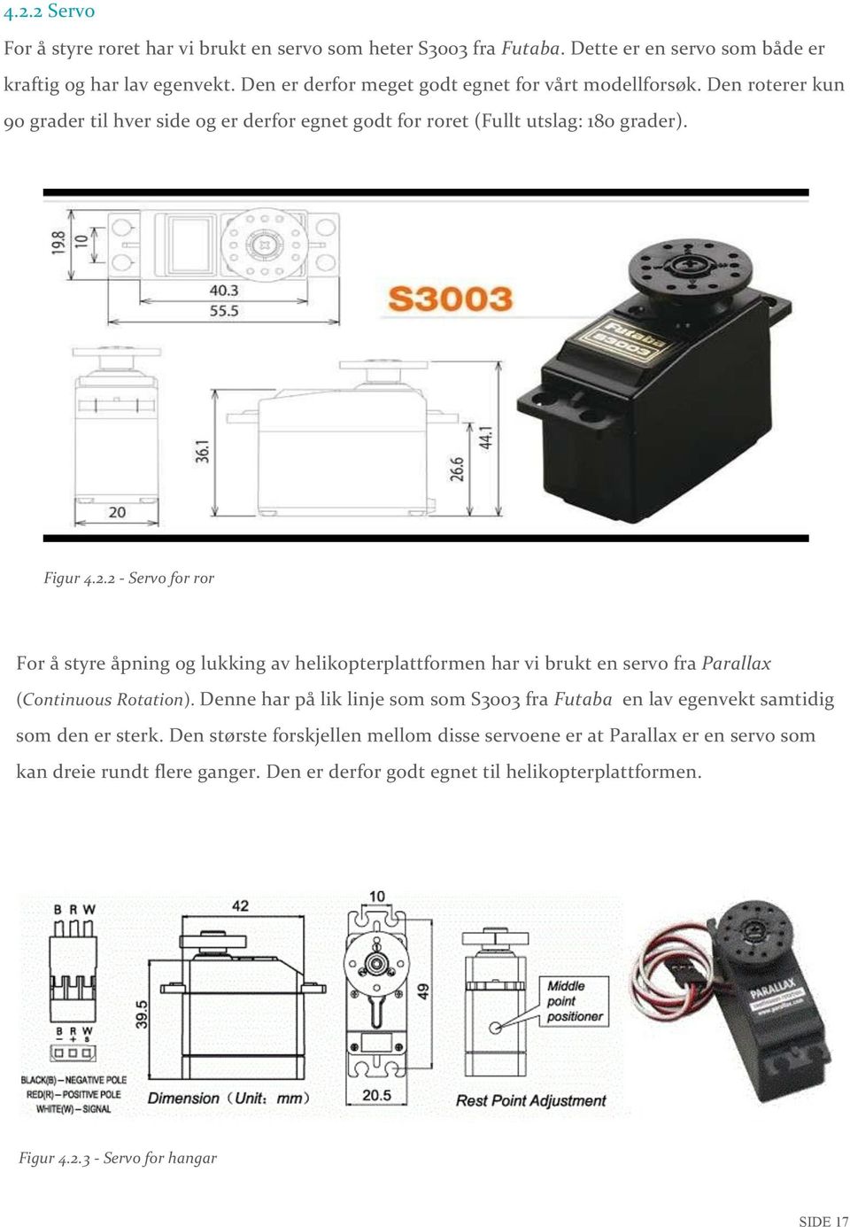 2 - Servo for ror For å styre åpning og lukking av helikopterplattformen har vi brukt en servo fra Parallax (Continuous Rotation).