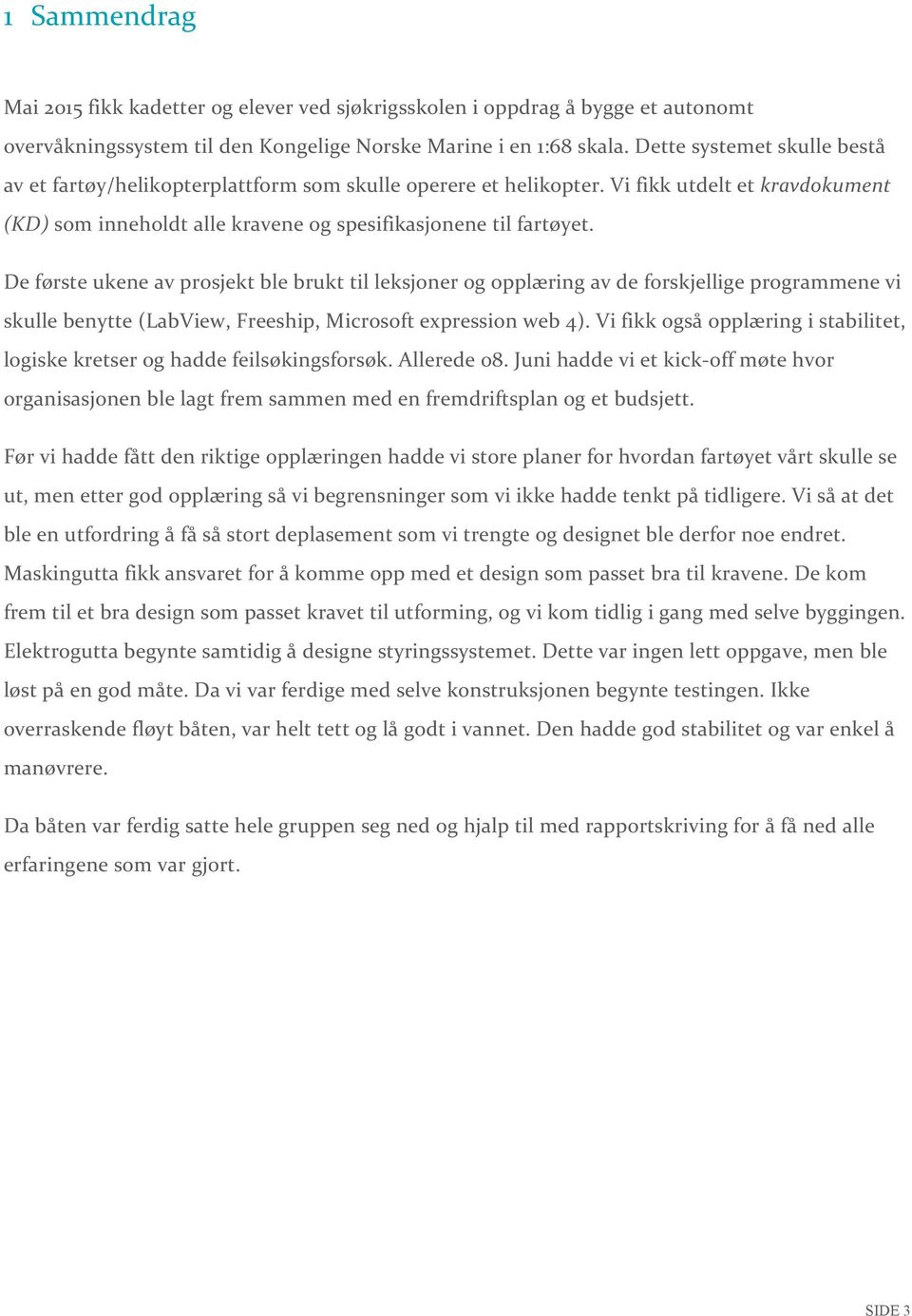 De første ukene av prosjekt ble brukt til leksjoner og opplæring av de forskjellige programmene vi skulle benytte (LabView, Freeship, Microsoft expression web 4).