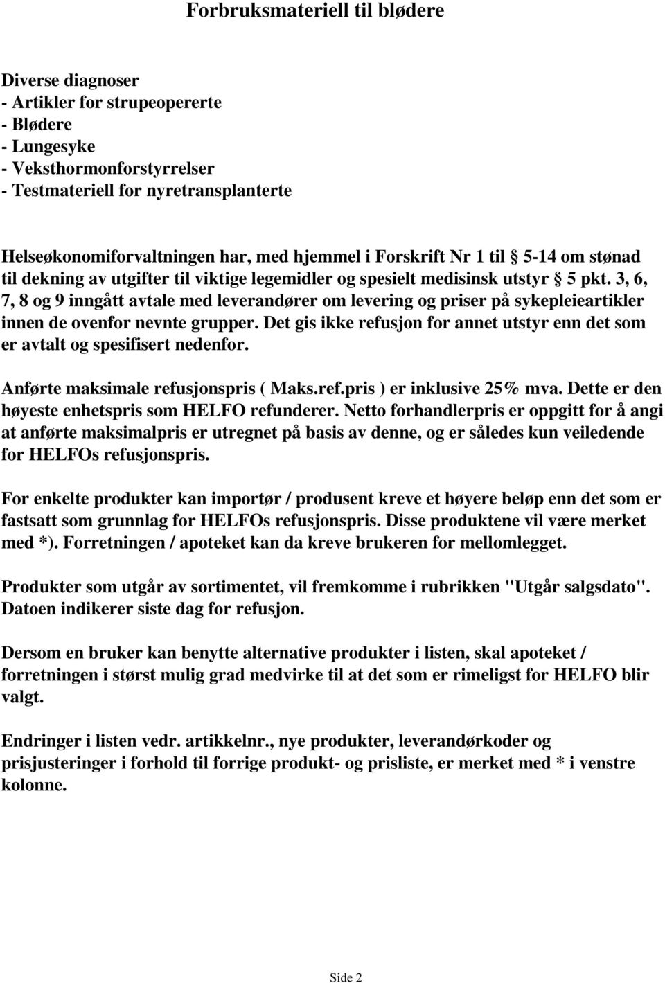 3, 6, 7, 8 og 9 inngått avtale ed leverandører o levering og priser på sykepleieartikler innen de ovenfor nevnte grupper.