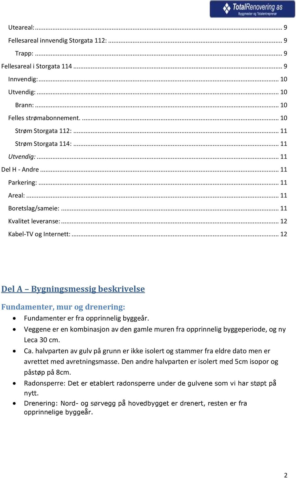 .. 12 Del A Bygningsmessig beskrivelse Fundamenter, mur og drenering: Fundamenter er fra opprinnelig byggeår.