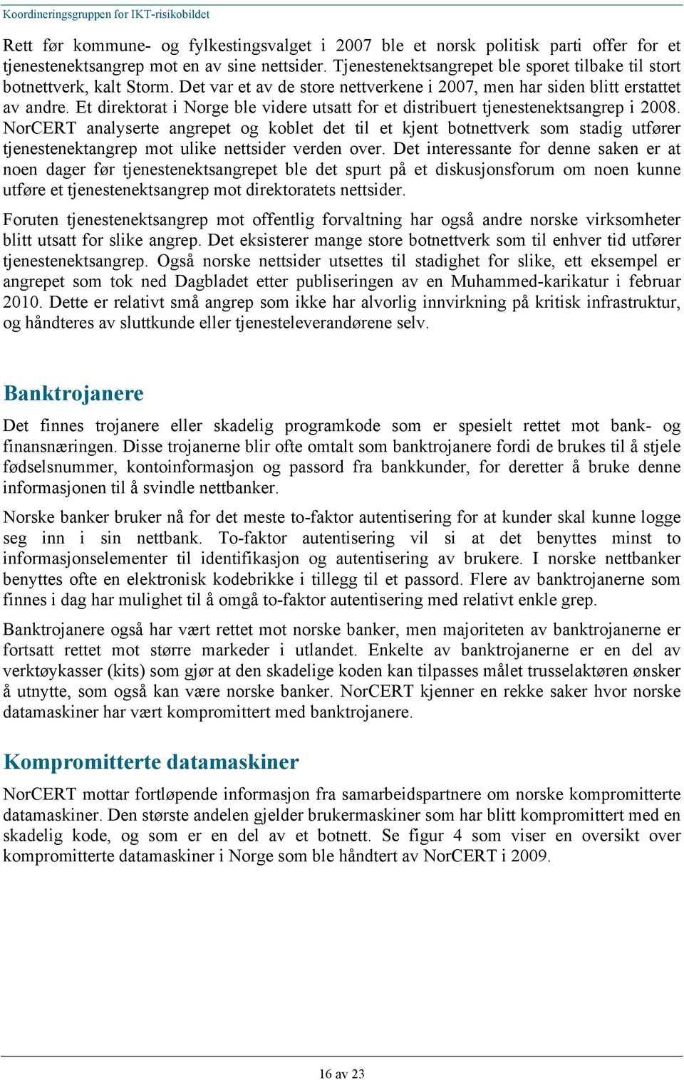 Et direktorat i Norge ble videre utsatt for et distribuert tjenestenektsangrep i 2008.