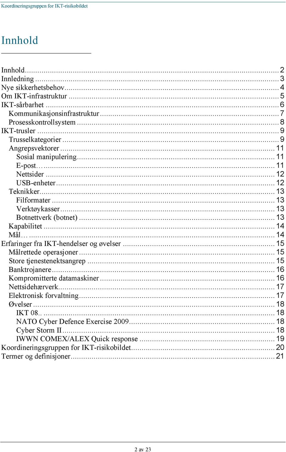 .. 14 Mål... 14 Erfaringer fra IKT-hendelser og øvelser... 15 Målrettede operasjoner... 15 Store tjenestenektsangrep... 15 Banktrojanere... 16 Kompromitterte datamaskiner... 16 Nettsidehærverk.