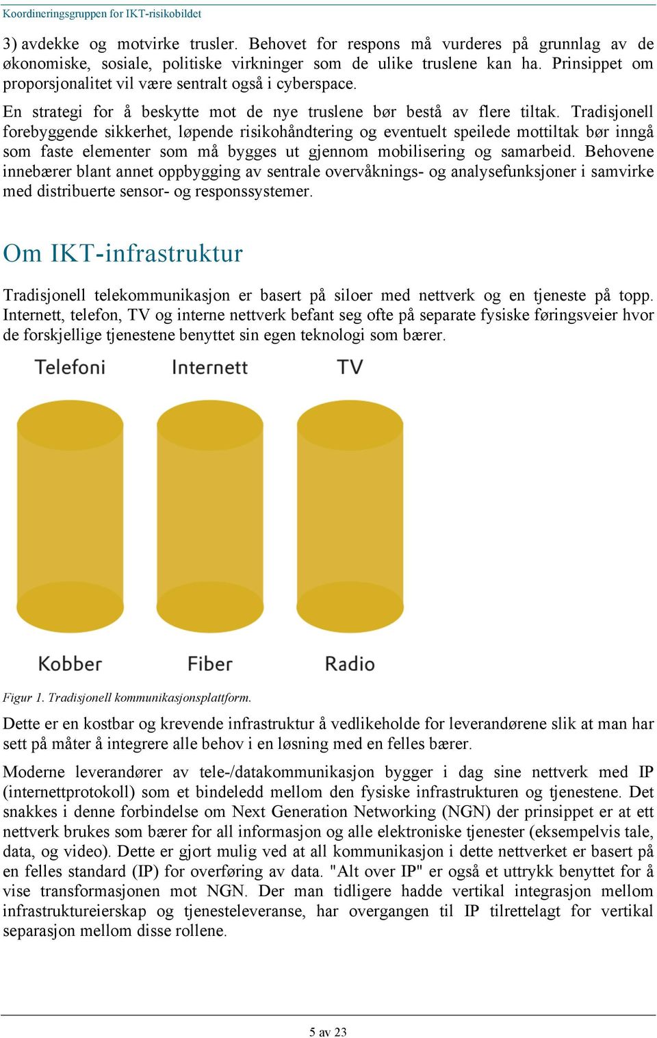 Tradisjonell forebyggende sikkerhet, løpende risikohåndtering og eventuelt speilede mottiltak bør inngå som faste elementer som må bygges ut gjennom mobilisering og samarbeid.