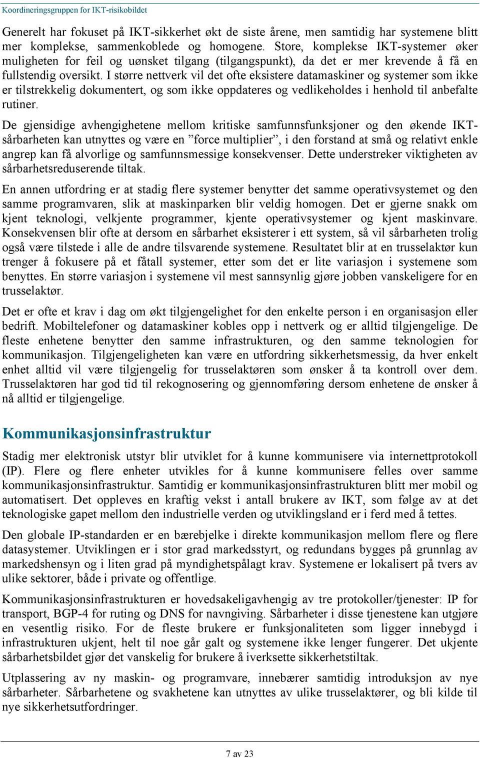 I større nettverk vil det ofte eksistere datamaskiner og systemer som ikke er tilstrekkelig dokumentert, og som ikke oppdateres og vedlikeholdes i henhold til anbefalte rutiner.