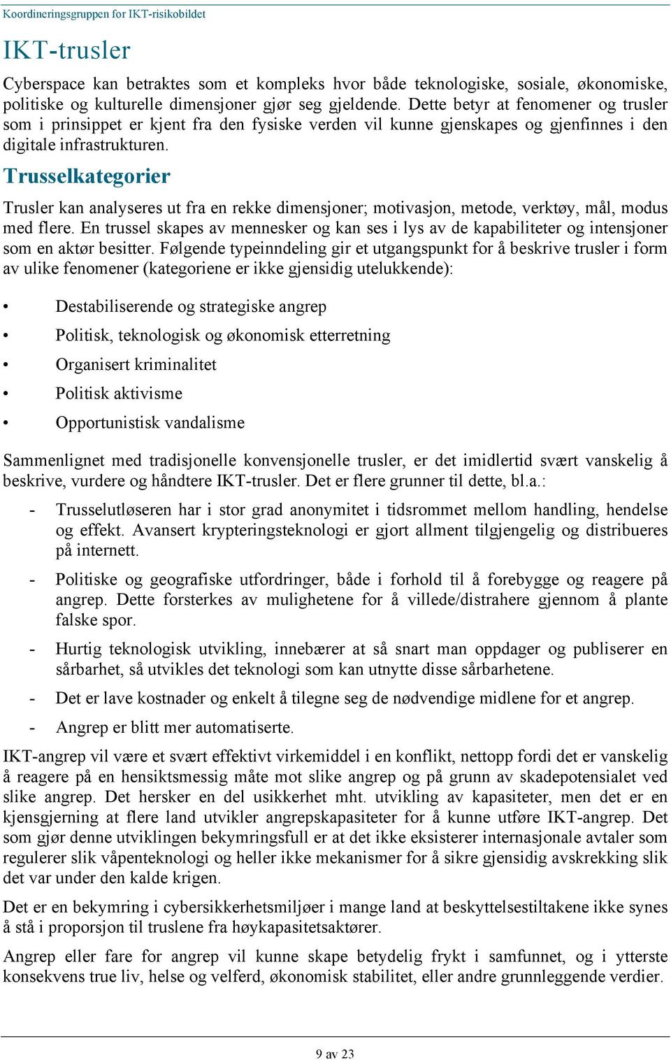 Trusselkategorier Trusler kan analyseres ut fra en rekke dimensjoner; motivasjon, metode, verktøy, mål, modus med flere.