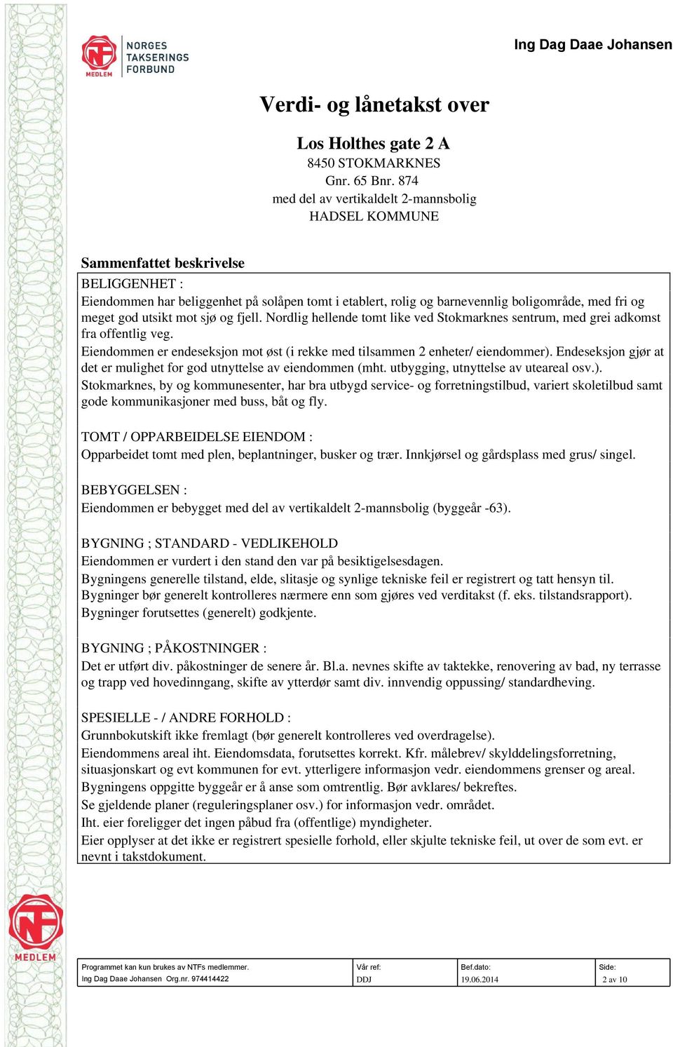 meget god utsikt mot sjø og fjell. Nordlig hellende tomt like ved Stokmarknes sentrum, med grei adkomst fra offentlig veg.