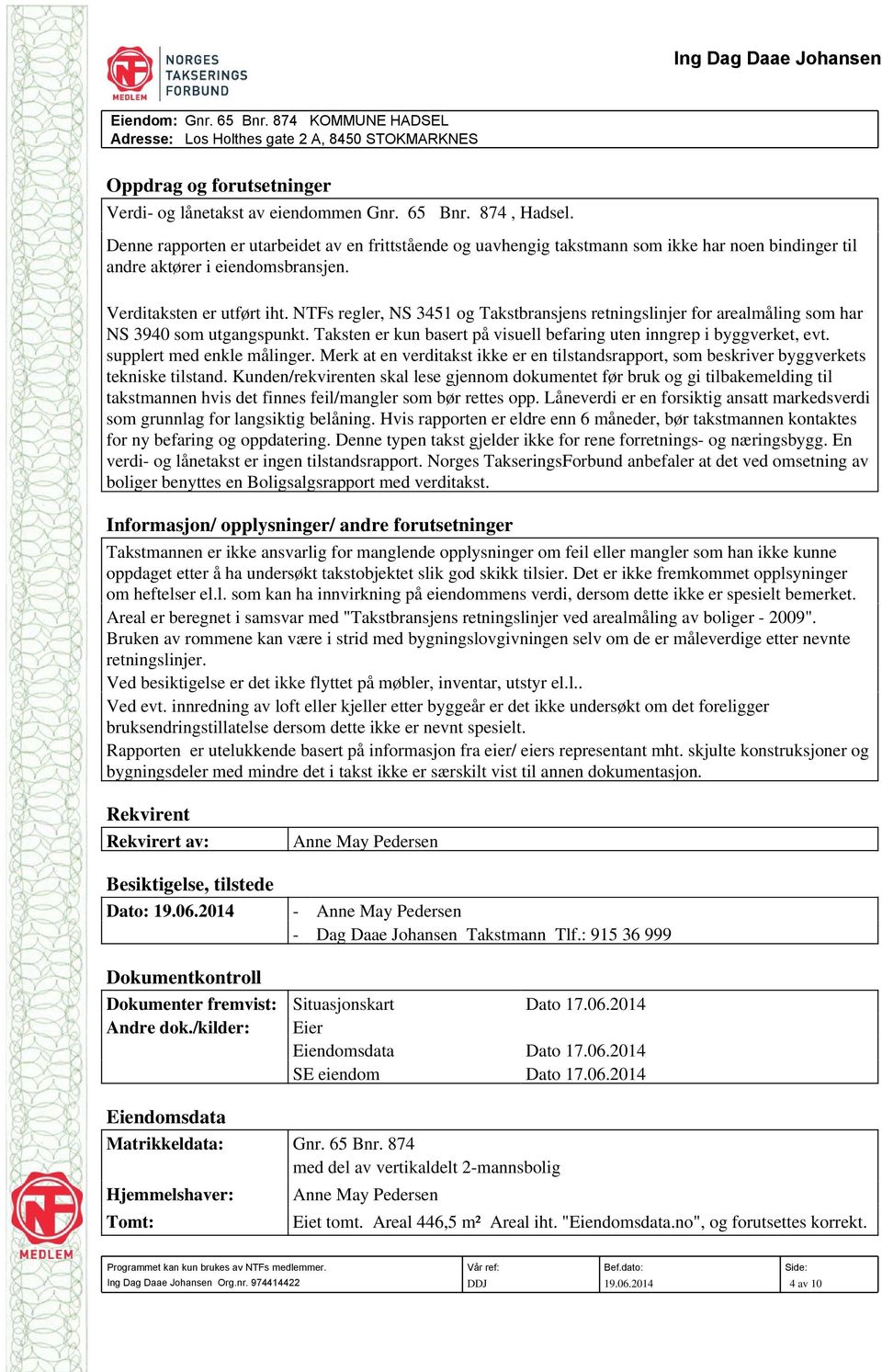 NTFs regler, NS 3451 og Takstbransjens retningslinjer for arealmåling som har NS 3940 som utgangspunkt. Taksten er kun basert på visuell befaring uten inngrep i byggverket, evt.