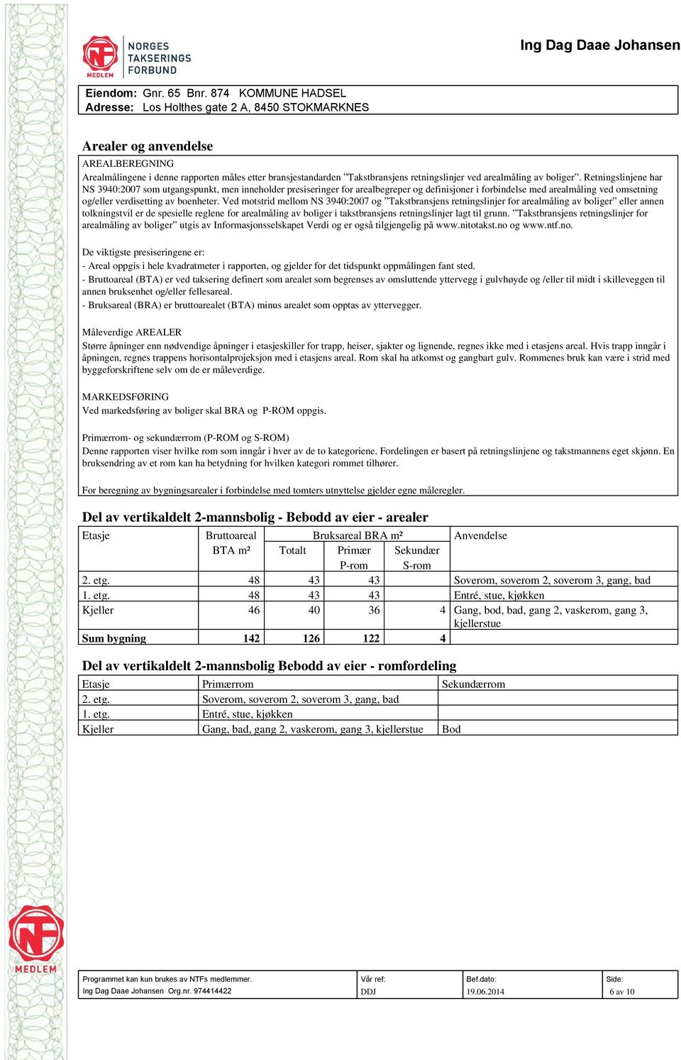 Ved motstrid mellom NS 3940:2007 og Takstbransjens retningslinjer for arealmåling av boliger eller annen tolkningstvil er de spesielle reglene for arealmåling av boliger i takstbransjens