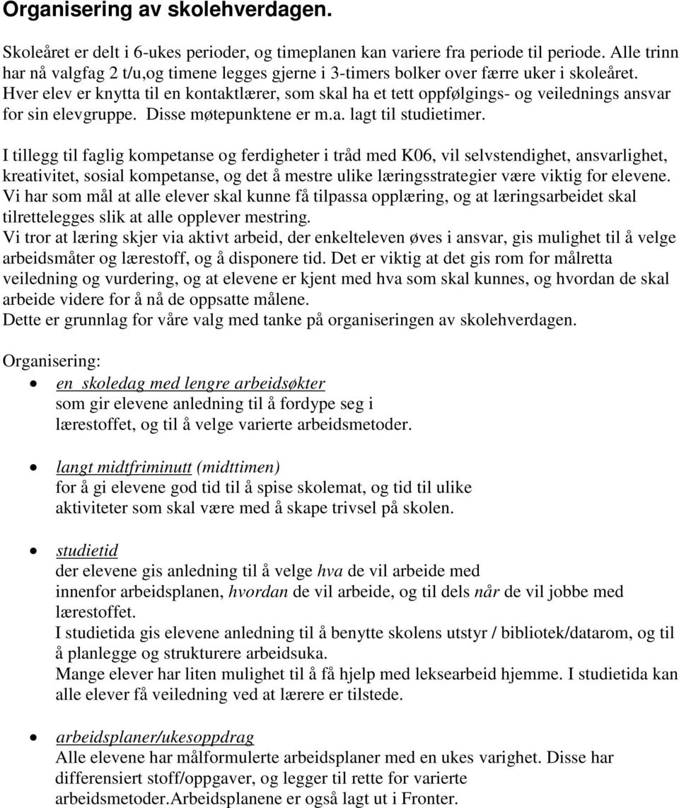 Hver elev er knytta til en kontaktlærer, som skal ha et tett oppfølgings- og veilednings ansvar for sin elevgruppe. Disse møtepunktene er m.a. lagt til studietimer.