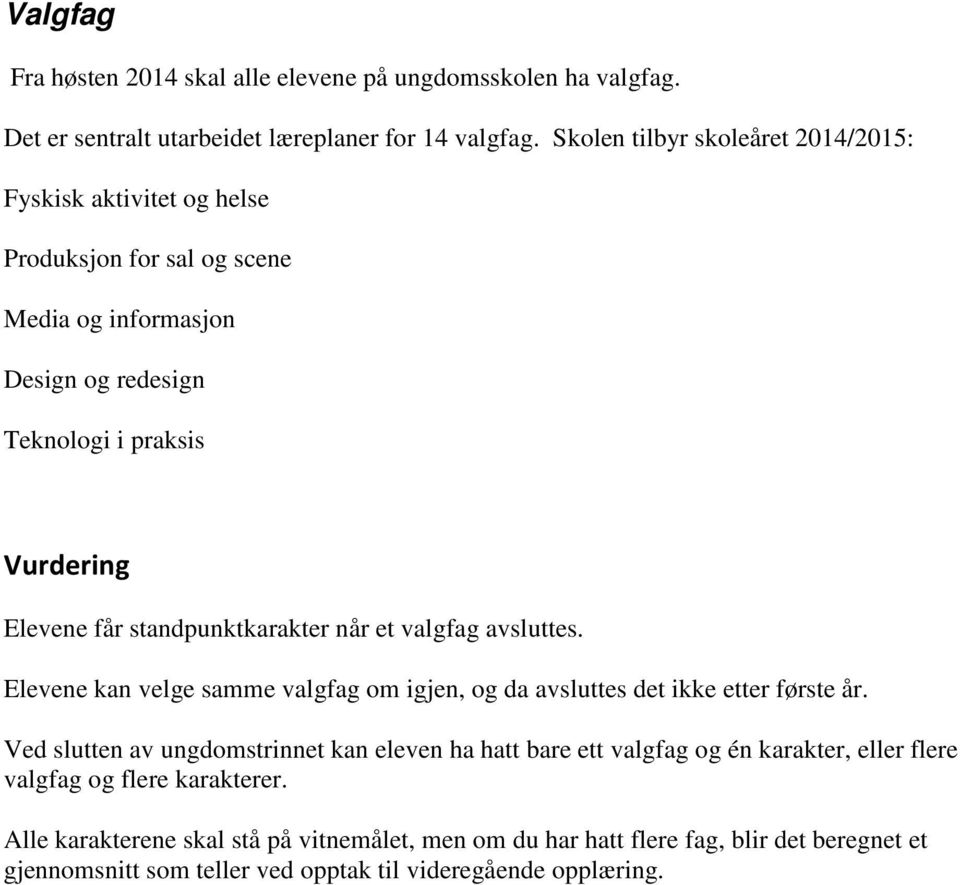 standpunktkarakter når et valgfag avsluttes. Elevene kan velge samme valgfag om igjen, og da avsluttes det ikke etter første år.