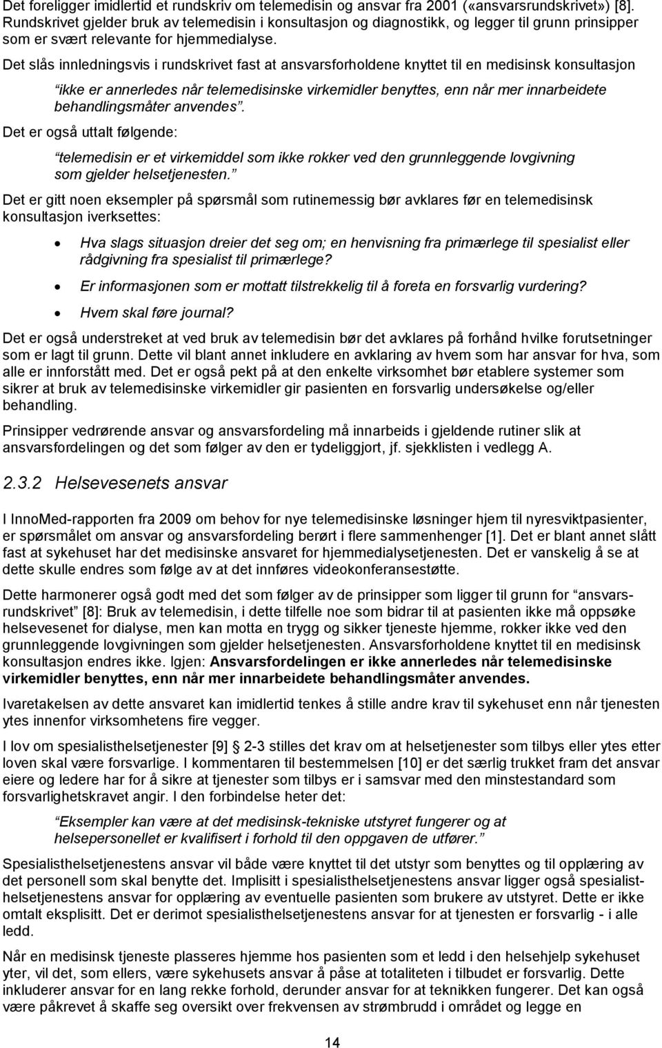 Det slås innledningsvis i rundskrivet fast at ansvarsforholdene knyttet til en medisinsk konsultasjon ikke er annerledes når telemedisinske virkemidler benyttes, enn når mer innarbeidete