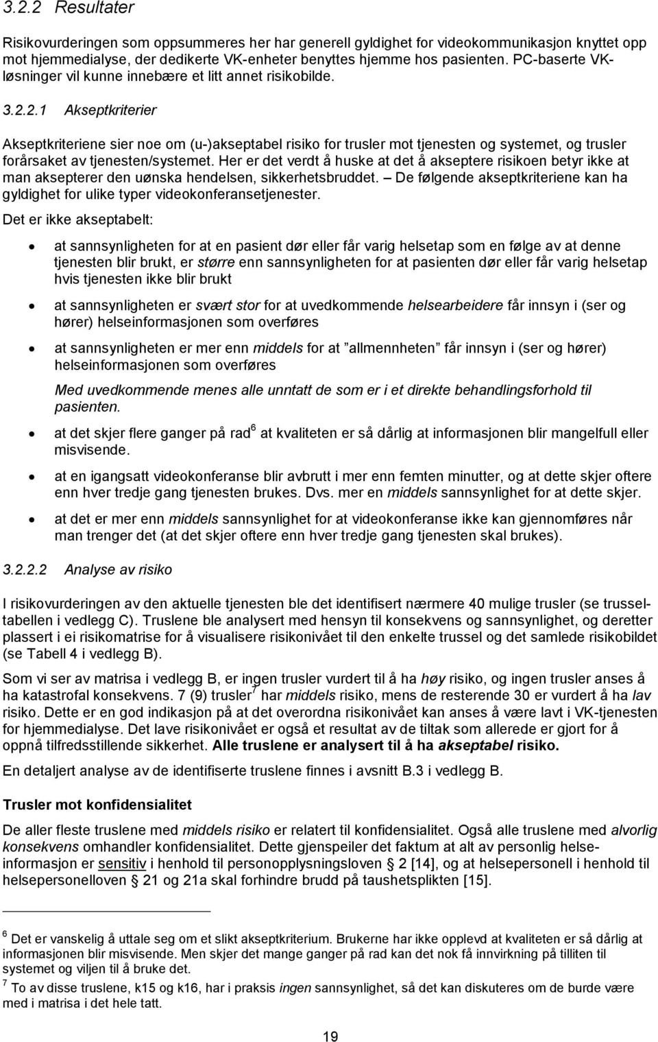 2.1 Akseptkriterier Akseptkriteriene sier noe om (u-)akseptabel risiko for trusler mot tjenesten og systemet, og trusler forårsaket av tjenesten/systemet.