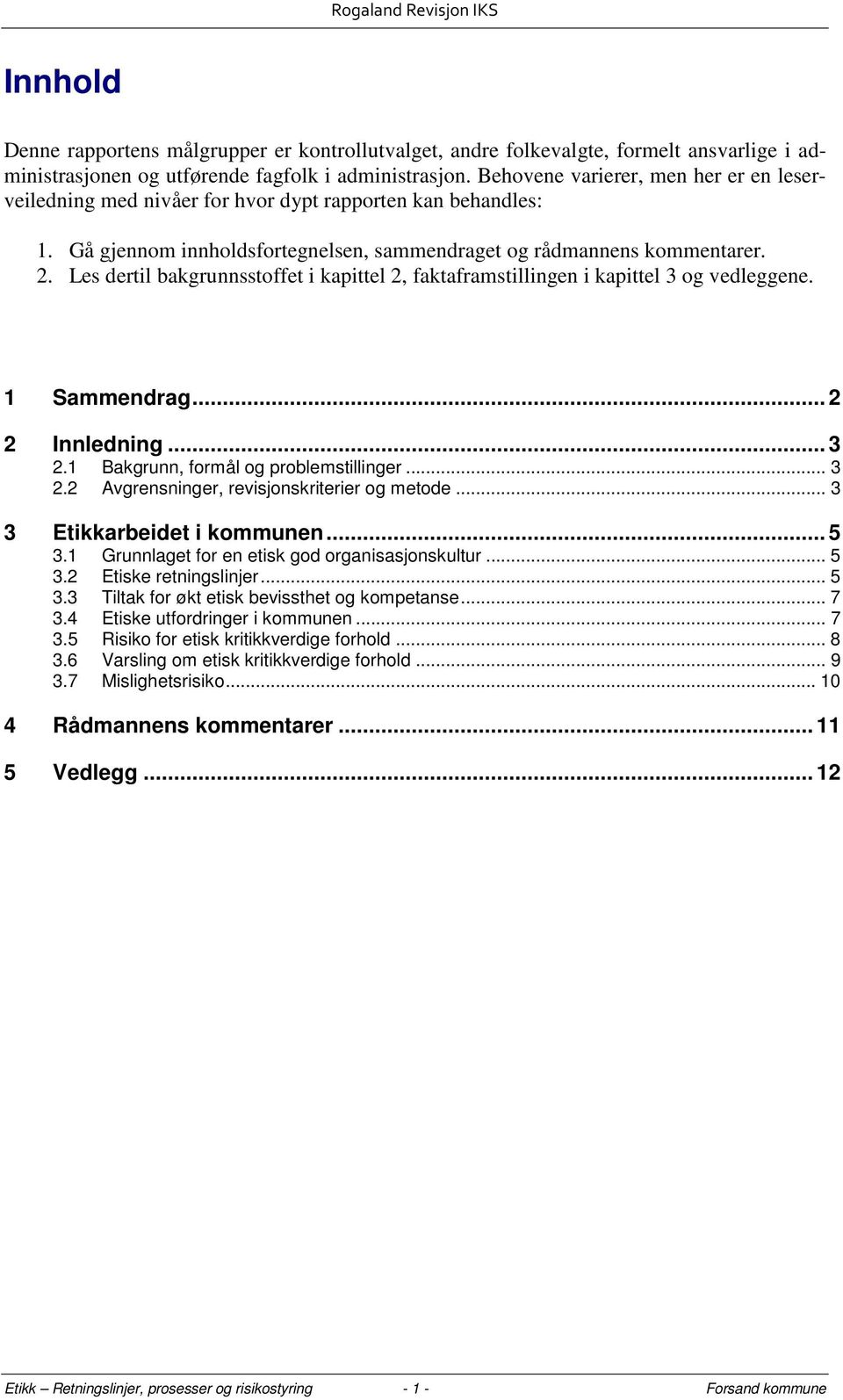 Les dertil bakgrunnsstoffet i kapittel 2, faktaframstillingen i kapittel 3 og vedleggene. 1 Sammendrag... 2 2 Innledning... 3 2.1 Bakgrunn, formål og problemstillinger... 3 2.2 Avgrensninger, revisjonskriterier og metode.