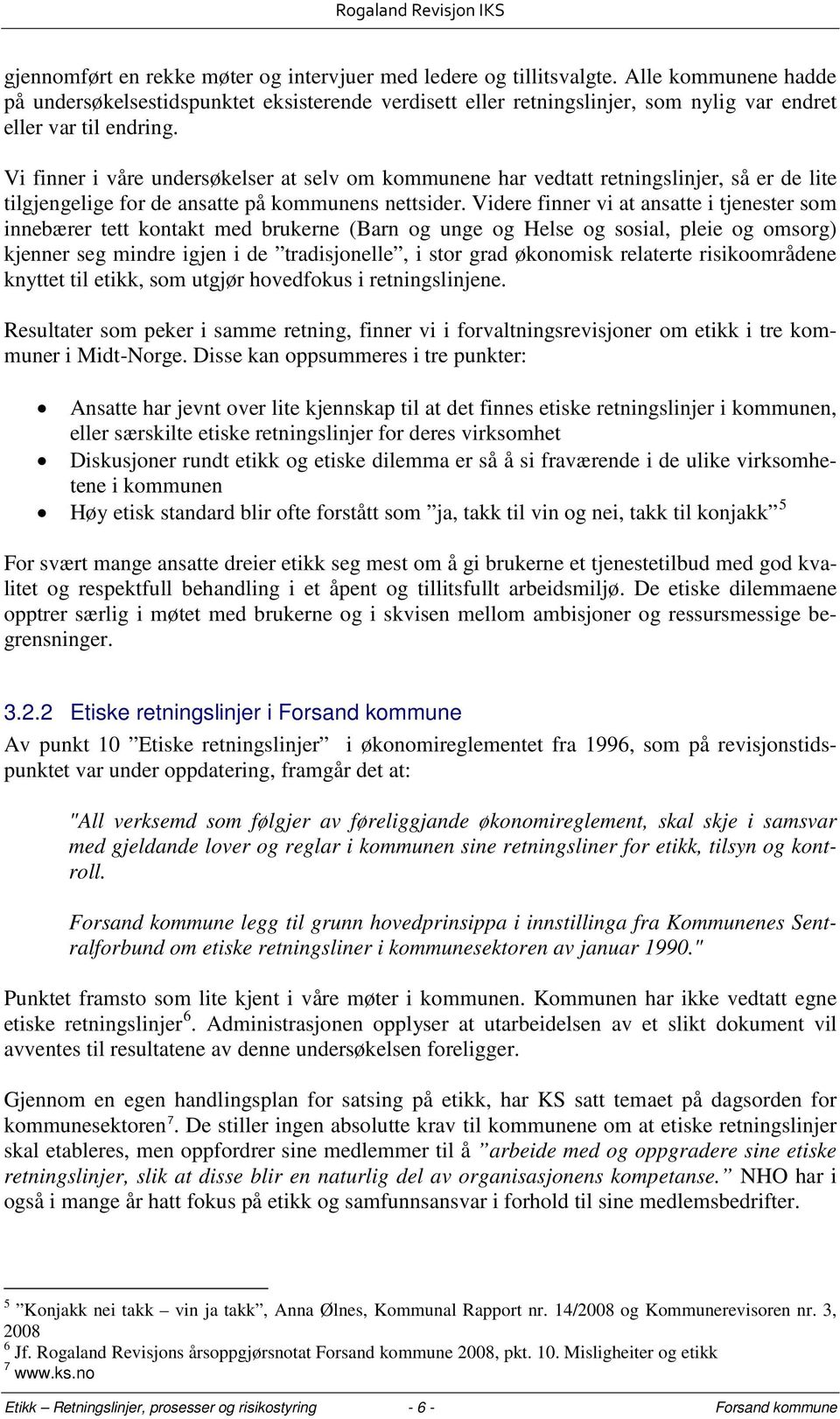 Vi finner i våre undersøkelser at selv om kommunene har vedtatt retningslinjer, så er de lite tilgjengelige for de ansatte på kommunens nettsider.