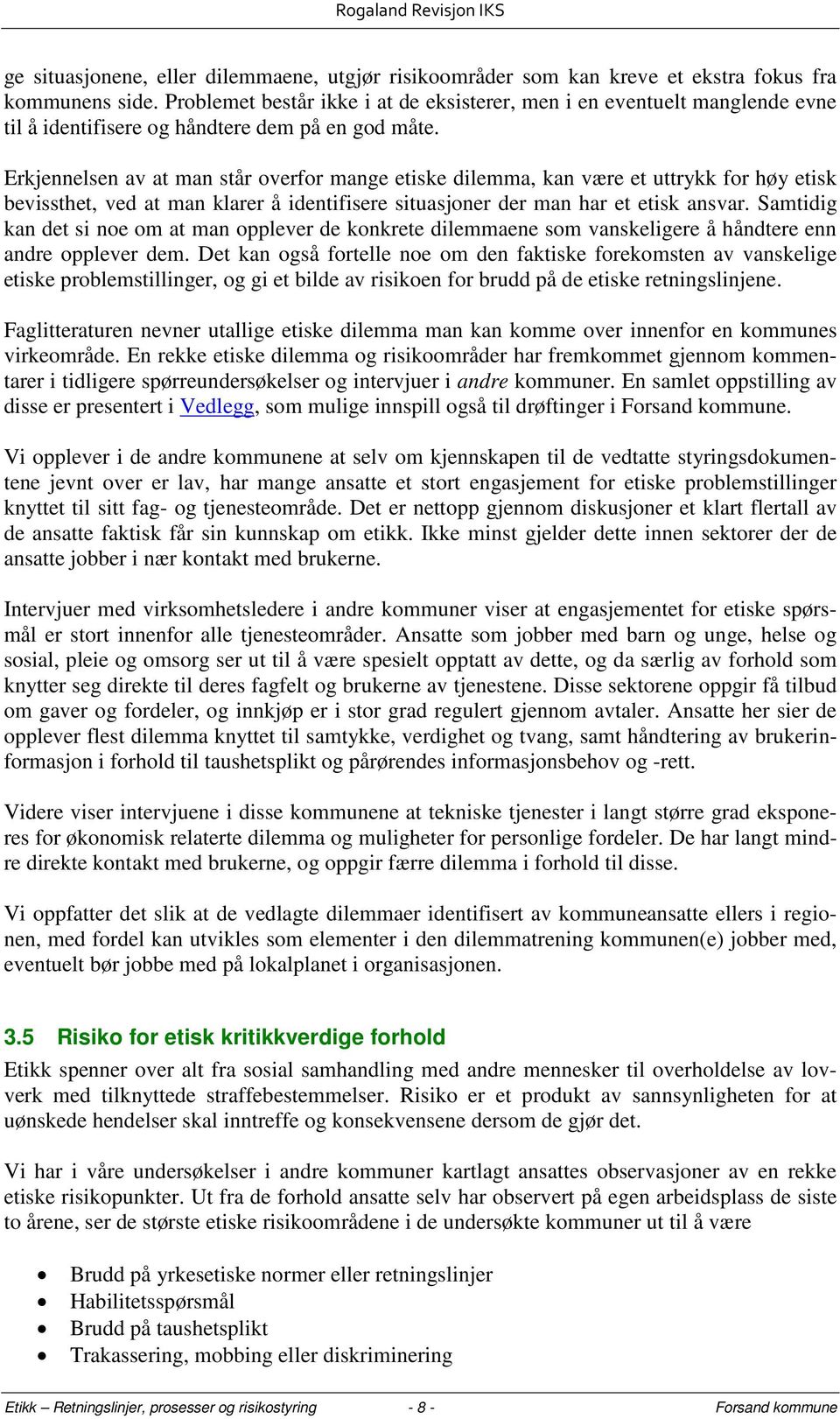 Erkjennelsen av at man står overfor mange etiske dilemma, kan være et uttrykk for høy etisk bevissthet, ved at man klarer å identifisere situasjoner der man har et etisk ansvar.