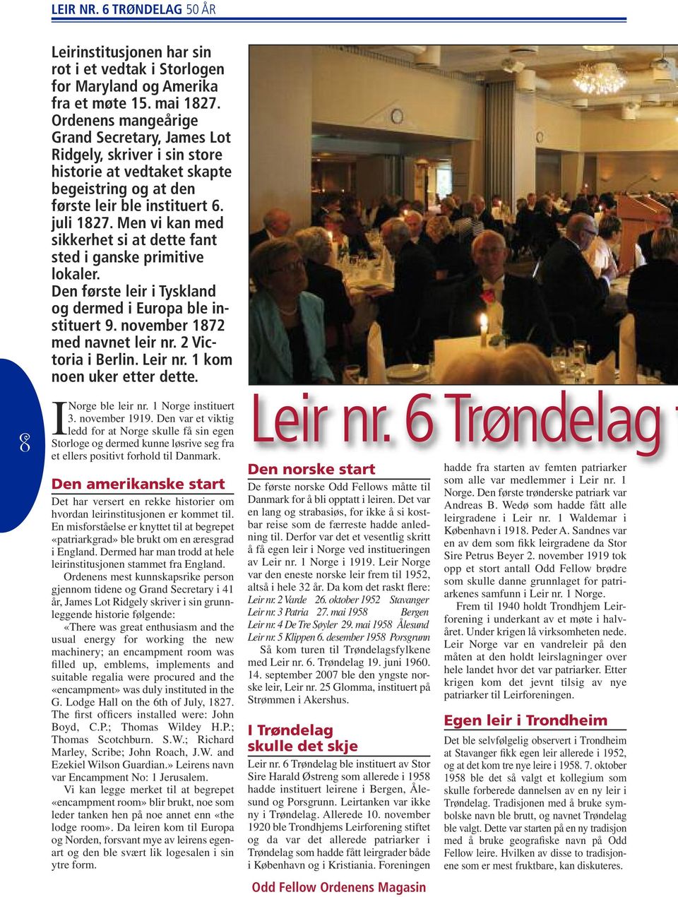 Men vi kan med sikkerhet si at dette fant sted i ganske primitive lokaler. Den første leir i Tyskland og dermed i Europa ble instituert 9. november 1872 med navnet leir nr. 2 Victoria i Berlin.