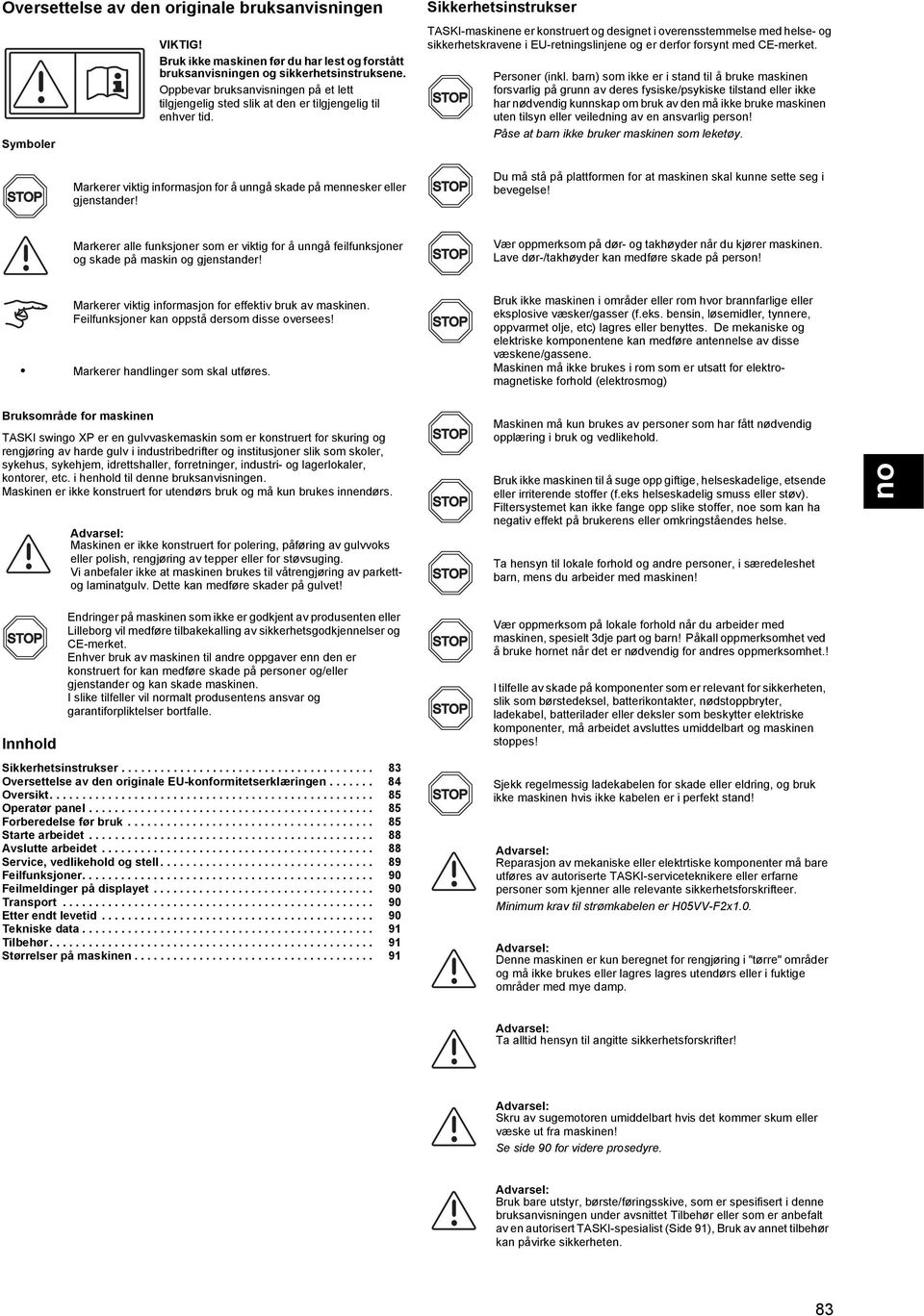 Maskinen er ikke konstruert for utendørs bruk og må kun brukes innendørs. Innhold VIKTIG! Bruk ikke maskinen før du har lest og forstått bruksanvisningen og sikkerhetsinstruksene.