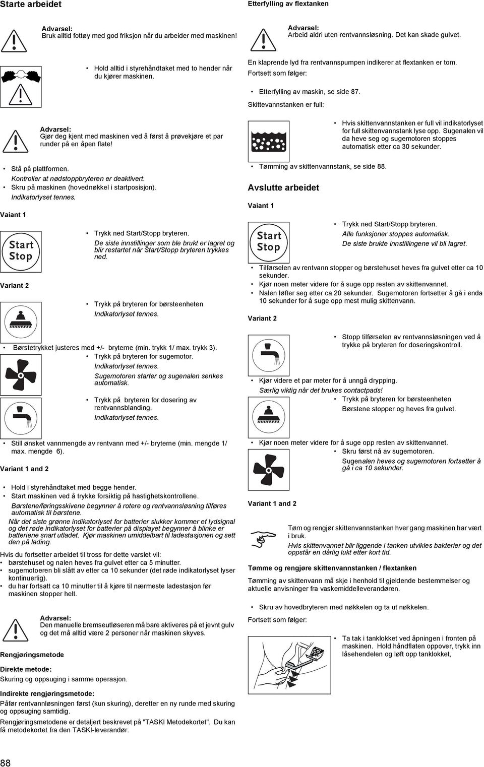 Skittevannstanken er full: Vaiant 1 Variant 2 Gjør deg kjent med maskinen ved å først å prøvekjøre et par runder på en åpen flate! Stå på plattformen. Kontroller at nødstoppbryteren er deaktivert.