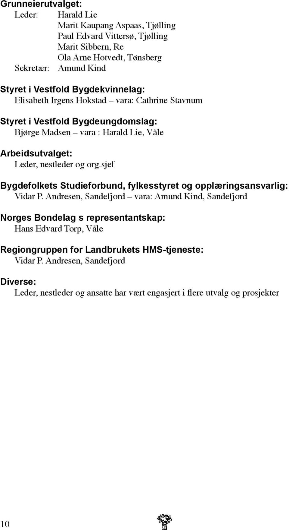 nestleder og org.sjef Bygdefolkets Studieforbund, fylkesstyret og opplæringsansvarlig: Vidar P.