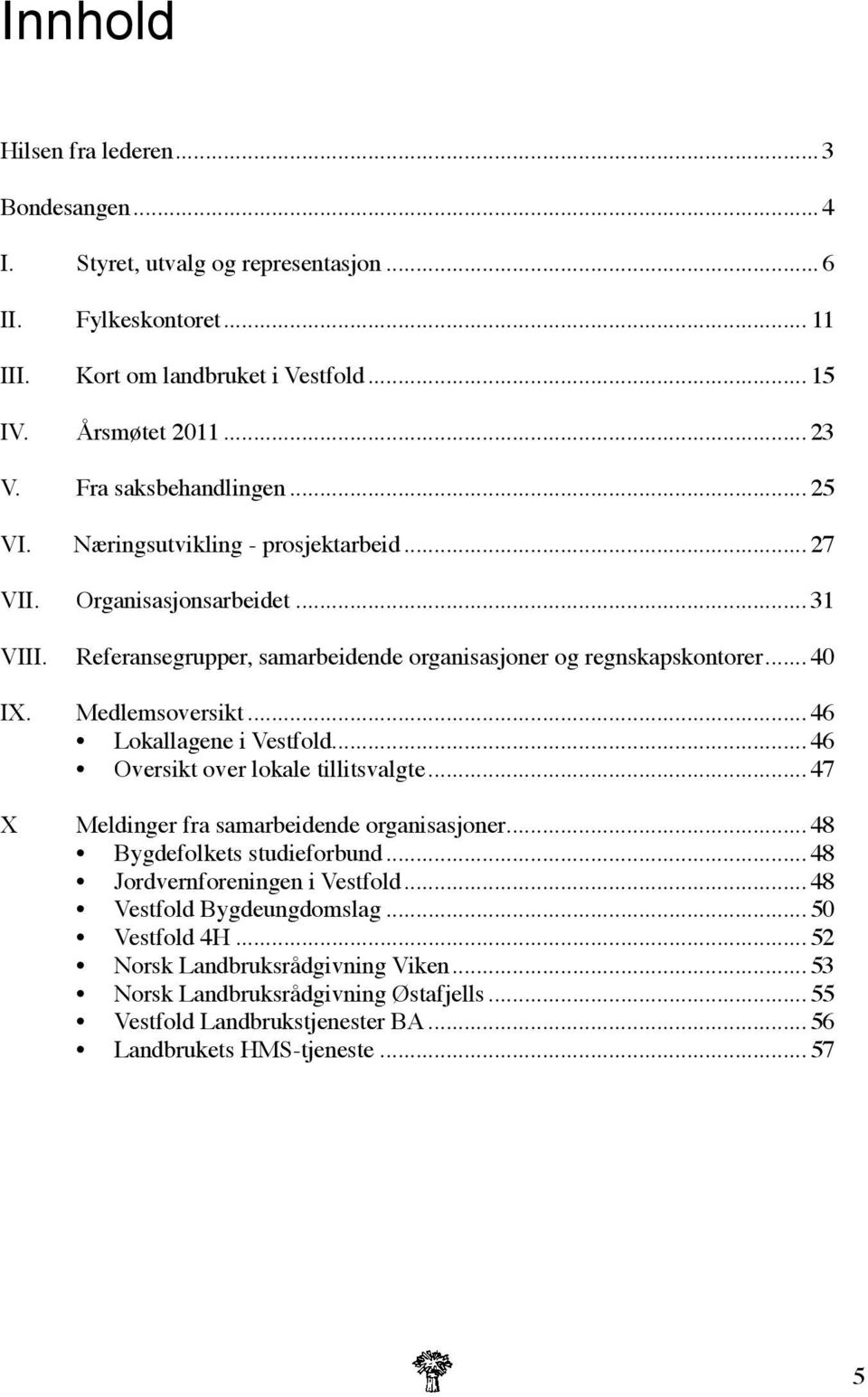 Medlemsoversikt... 46 Lokallagene i Vestfold... 46 Oversikt over lokale tillitsvalgte... 47 X Meldinger fra samarbeidende organisasjoner... 48 Bygdefolkets studieforbund.