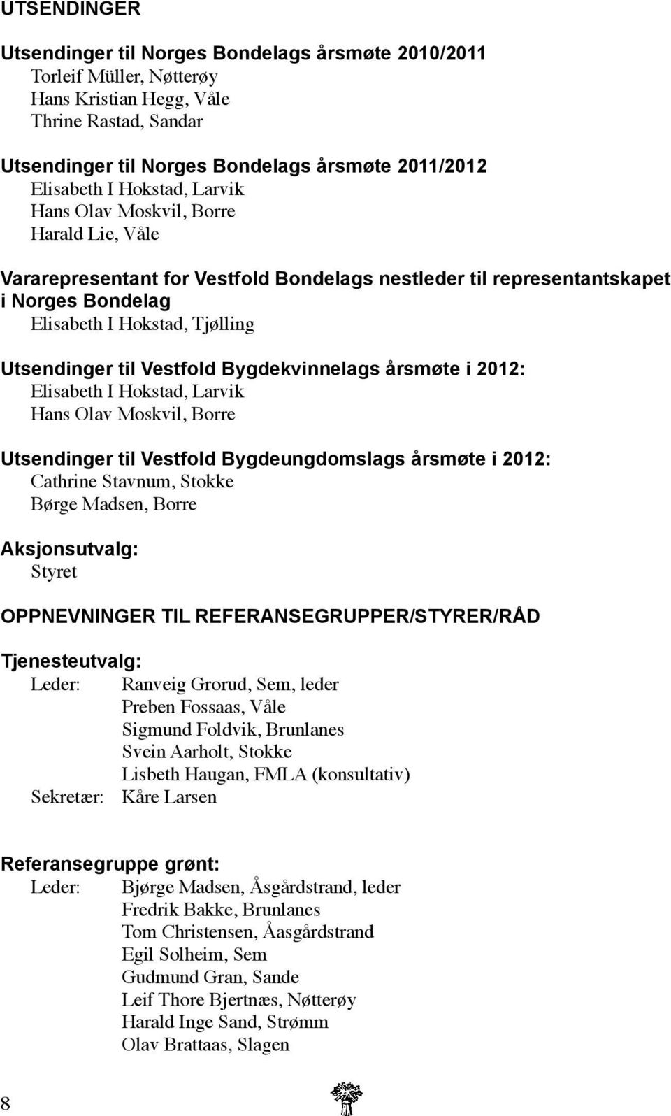 Vestfold Bygdekvinnelags årsmøte i 2012: Elisabeth I Hokstad, Larvik Hans Olav Moskvil, Borre Utsendinger til Vestfold Bygdeungdomslags årsmøte i 2012: Cathrine Stavnum, Stokke Børge Madsen, Borre