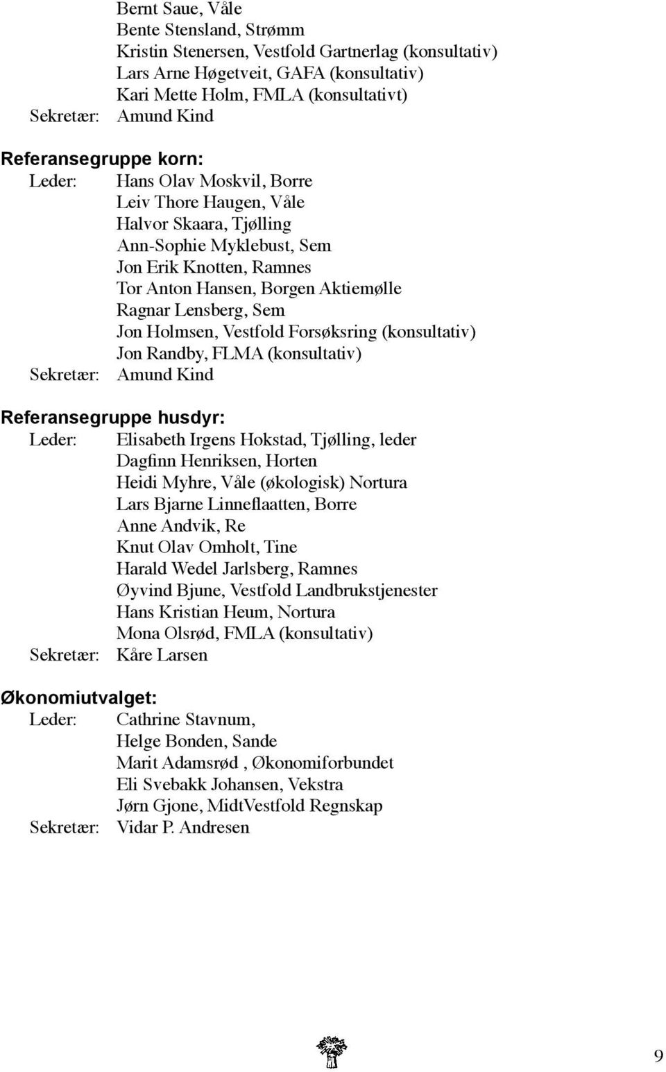 Lensberg, Sem Jon Holmsen, Vestfold Forsøksring (konsultativ) Jon Randby, FLMA (konsultativ) Sekretær: Amund Kind Referansegruppe husdyr: Leder: Elisabeth Irgens Hokstad, Tjølling, leder Dagfinn