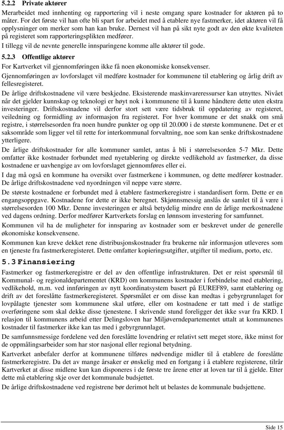 Dernest vil han på sikt nyte godt av den økte kvaliteten på registeret som rapporteringsplikten medfører. I tillegg vil de nevnte generelle innsparingene komme alle aktører til gode. 5.2.