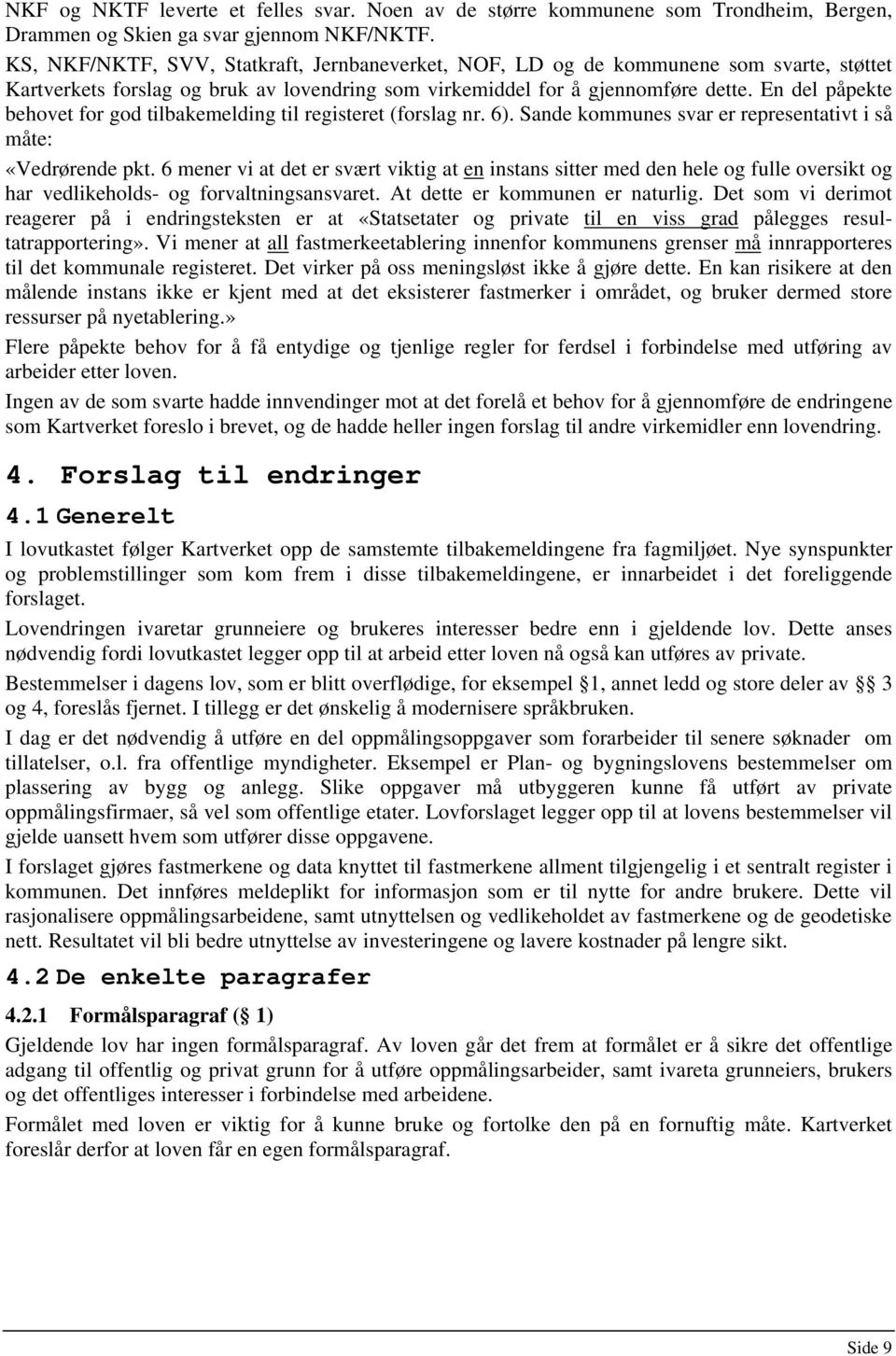 En del påpekte behovet for god tilbakemelding til registeret (forslag nr. 6). Sande kommunes svar er representativt i så måte: «Vedrørende pkt.