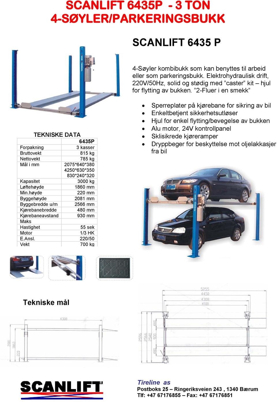 2-Fluer i en smekk TEKNISKE DATA 6435P Forpakning 3 kasser Bruttovekt 815 kg Nettovekt 785 kg Mål i mm 2075*640*380 4250*630*350 830*240*320 Kapasitet 3000 kg Løftehøyde 1860 mm Min.