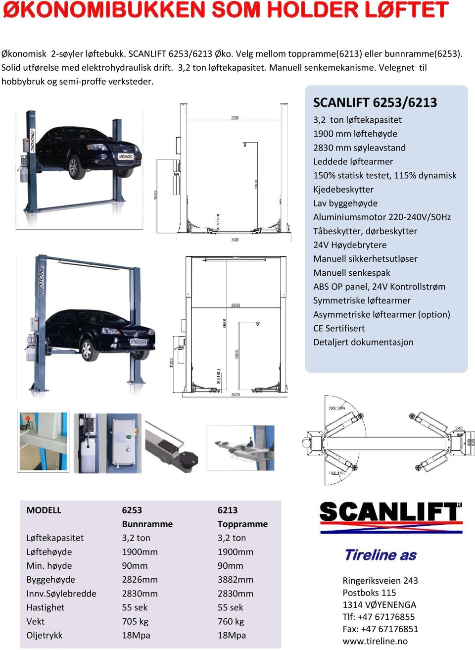 SCANLIFT 6253/6213 3,2 ton løftekapasitet 1900 mm løftehøyde 2830 mm søyleavstand Leddede løftearmer 150% statisk testet, 115% dynamisk Kjedebeskytter Lav byggehøyde Aluminiumsmotor 220-240V/50Hz