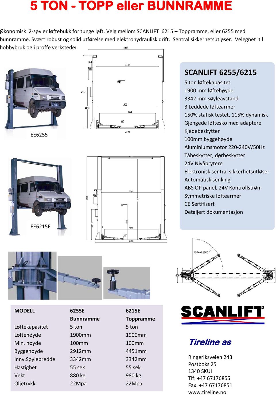 EE6255 SCANLIFT 6255/6215 5 ton løftekapasitet 1900 mm løftehøyde 3342 mm søyleavstand 3 Leddede løftearmer 150% statisk testet, 115% dynamisk Gjengede løftesko med adaptere Kjedebeskytter 100mm