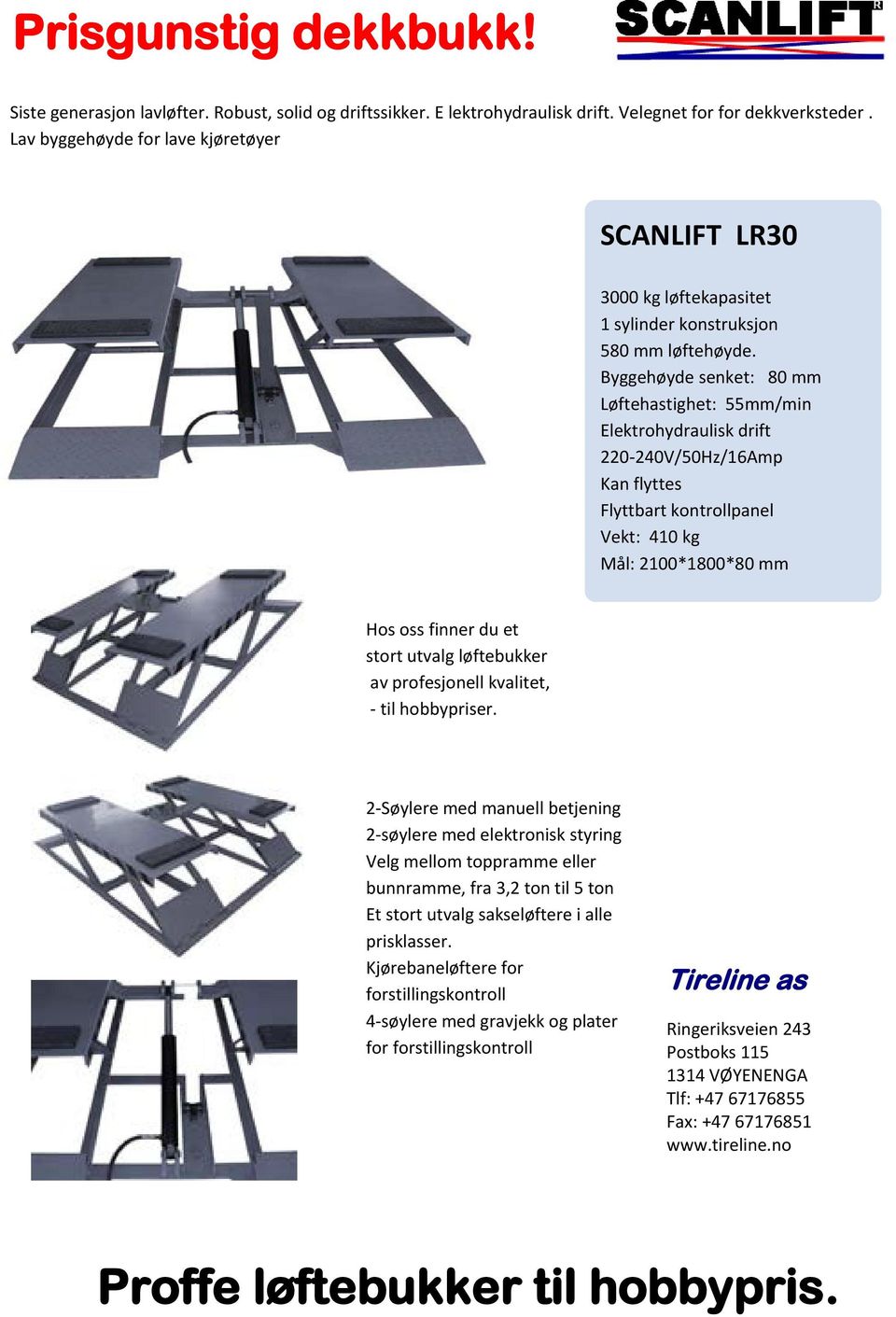 Byggehøyde senket: 80 mm Løftehastighet: 55mm/min Elektrohydraulisk drift 220-240V/50Hz/16Amp Kan flyttes Flyttbart kontrollpanel Vekt: 410 kg Mål: 2100*1800*80 mm Hos oss finner du et stort utvalg