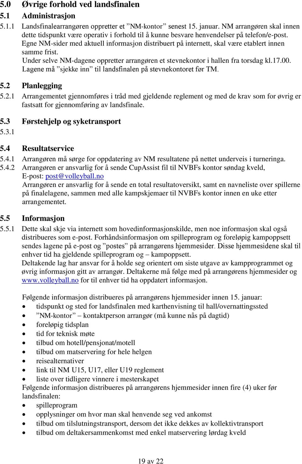 Egne NM-sider med aktuell informasjon distribuert på internett, skal være etablert innen samme frist. Under selve NM-dagene oppretter arrangøren et stevnekontor i hallen fra torsdag kl.17.00.